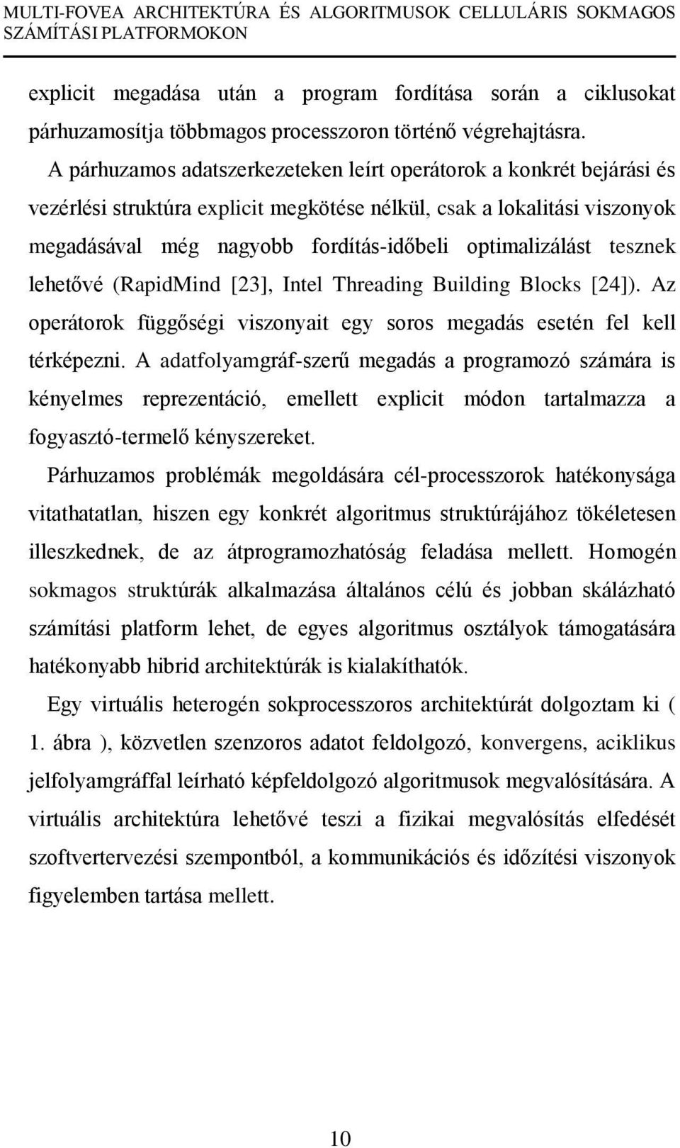 optimalizálást tesznek lehetővé (RapidMind [23], Intel Threading Building Blocks [24]). Az operátorok függőségi viszonyait egy soros megadás esetén fel kell térképezni.