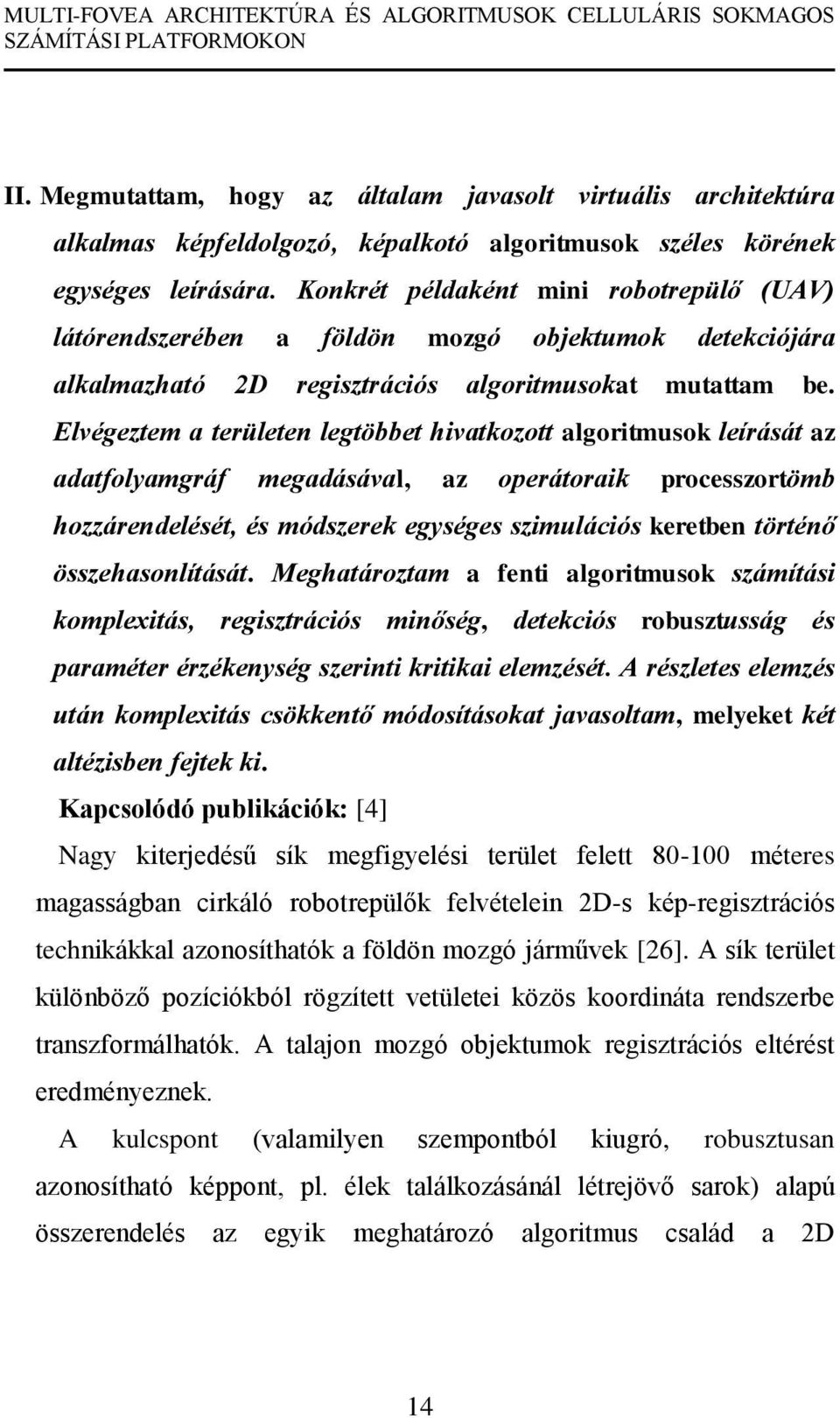 Elvégeztem a területen legtöbbet hivatkozott algoritmusok leírását az adatfolyamgráf megadásával, az operátoraik processzortömb hozzárendelését, és módszerek egységes szimulációs keretben történő