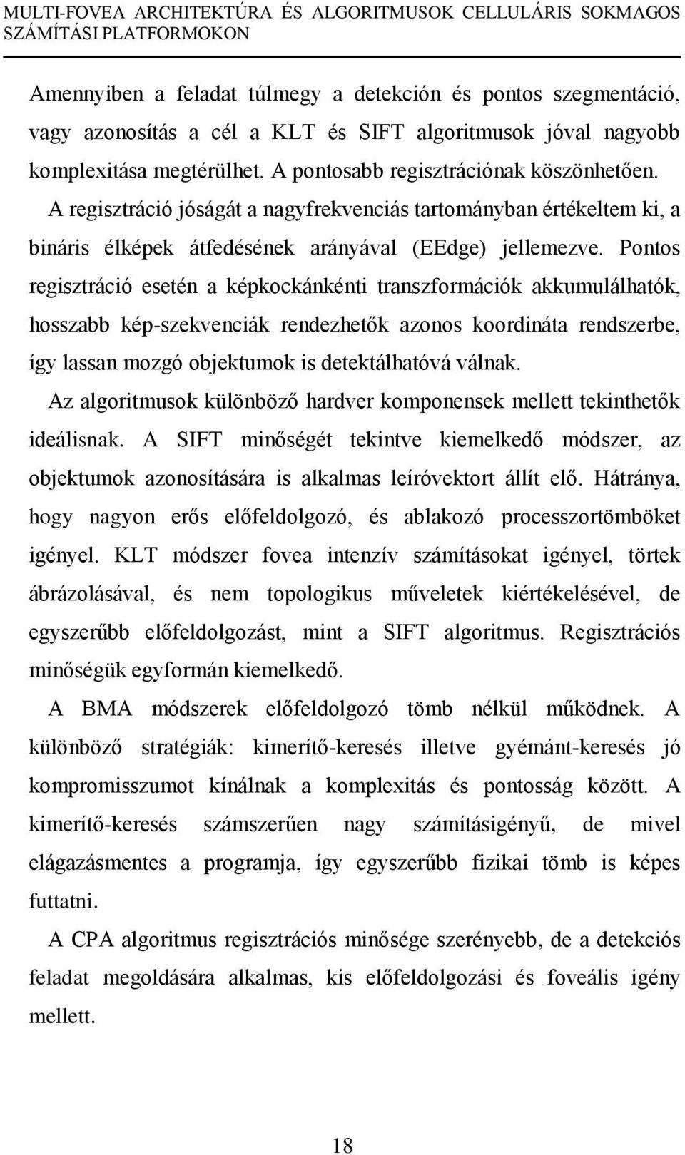 Pontos regisztráció esetén a képkockánkénti transzformációk akkumulálhatók, hosszabb kép-szekvenciák rendezhetők azonos koordináta rendszerbe, így lassan mozgó objektumok is detektálhatóvá válnak.