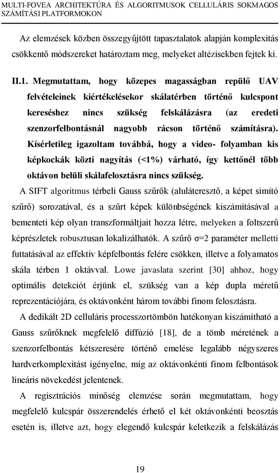 történő számításra). Kísérletileg igazoltam továbbá, hogy a video- folyamban kis képkockák közti nagyítás (<1%) várható, így kettőnél több oktávon belüli skálafelosztásra nincs szükség.