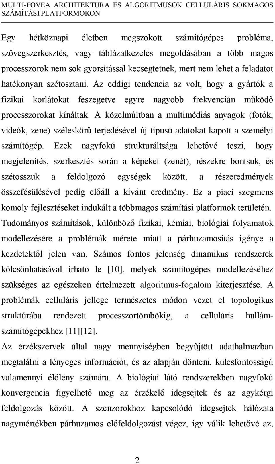 A közelmúltban a multimédiás anyagok (fotók, videók, zene) széleskörű terjedésével új típusú adatokat kapott a személyi számítógép.