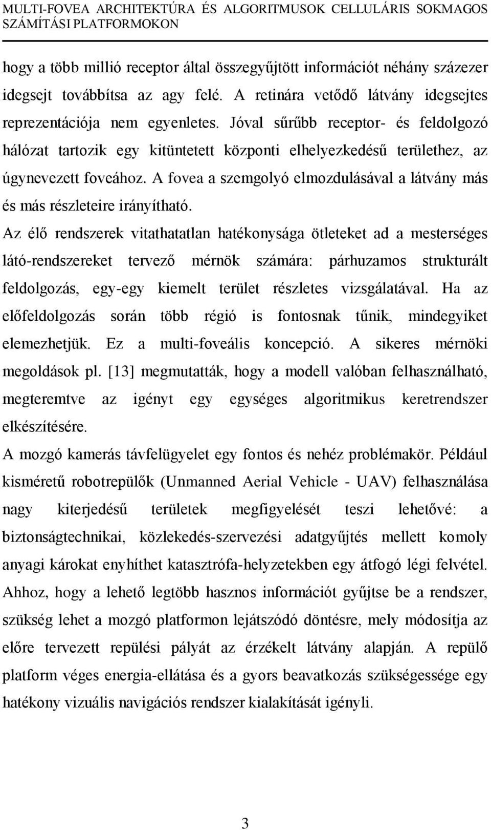 A fovea a szemgolyó elmozdulásával a látvány más és más részleteire irányítható.