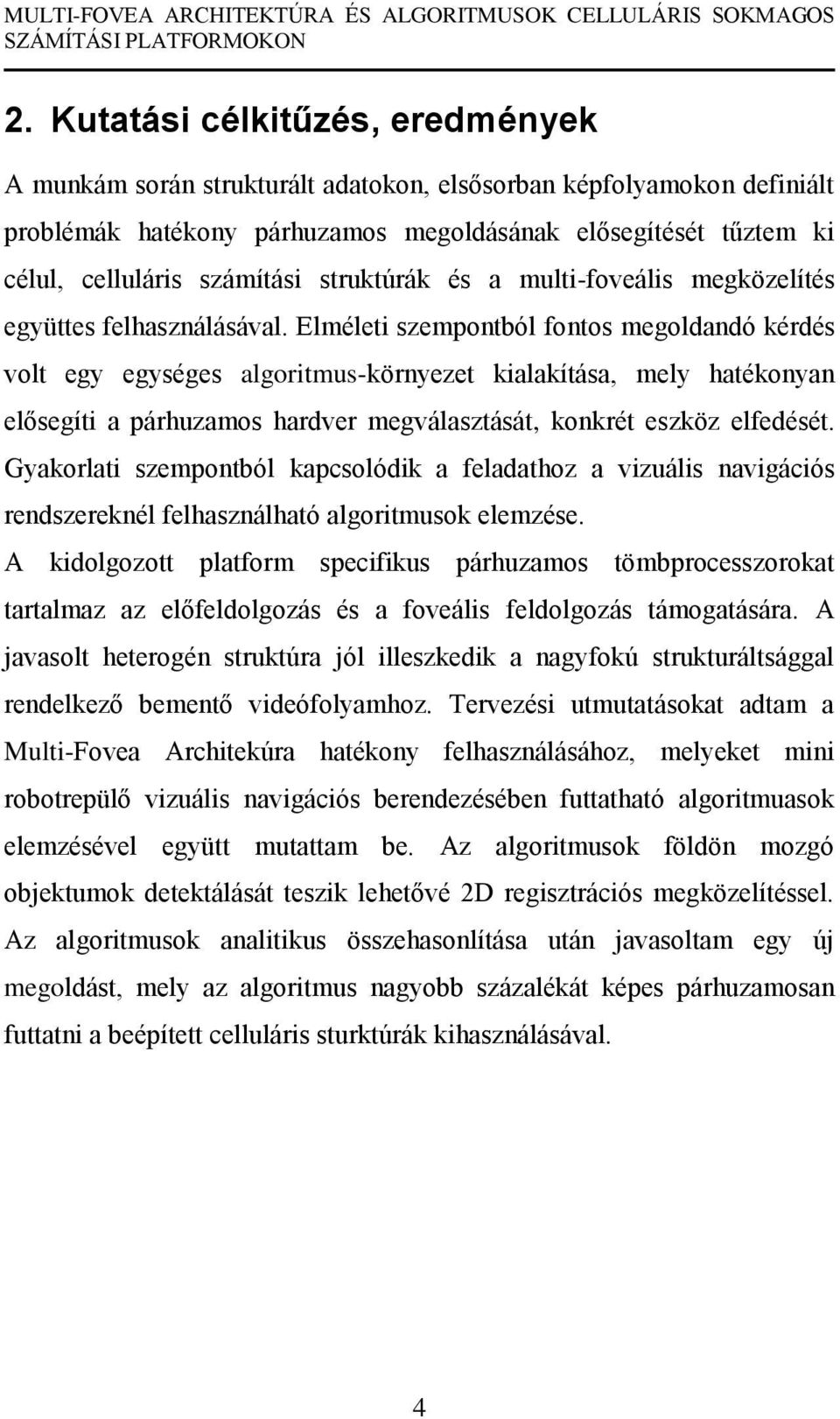 Elméleti szempontból fontos megoldandó kérdés volt egy egységes algoritmus-környezet kialakítása, mely hatékonyan elősegíti a párhuzamos hardver megválasztását, konkrét eszköz elfedését.