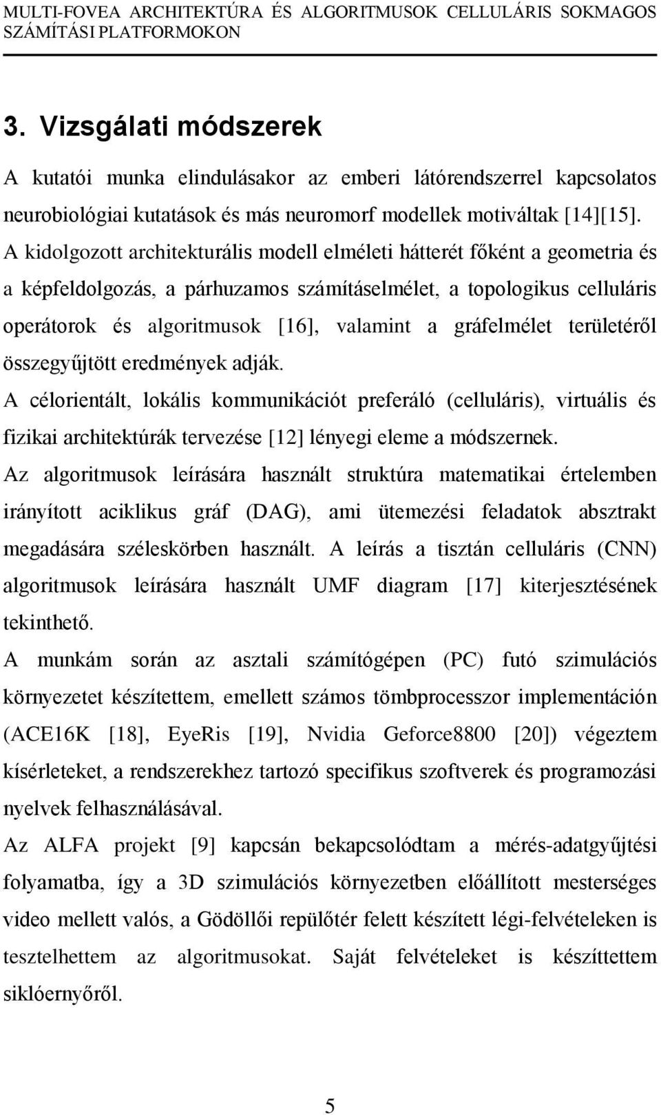 gráfelmélet területéről összegyűjtött eredmények adják. A célorientált, lokális kommunikációt preferáló (celluláris), virtuális és fizikai architektúrák tervezése [12] lényegi eleme a módszernek.