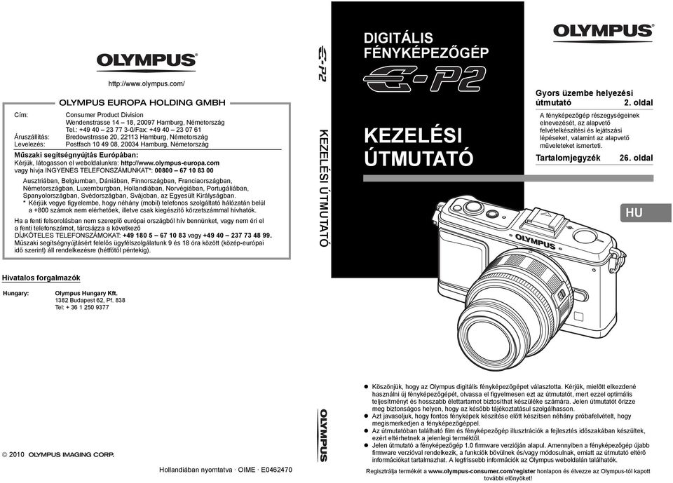 oldal Cím: Áruszállítás: Levelezés: OLYMPUS EUROPA HOLDING GMBH Consumer Product Division Wendenstrasse 14 18, 20097 Hamburg, Németország Tel.