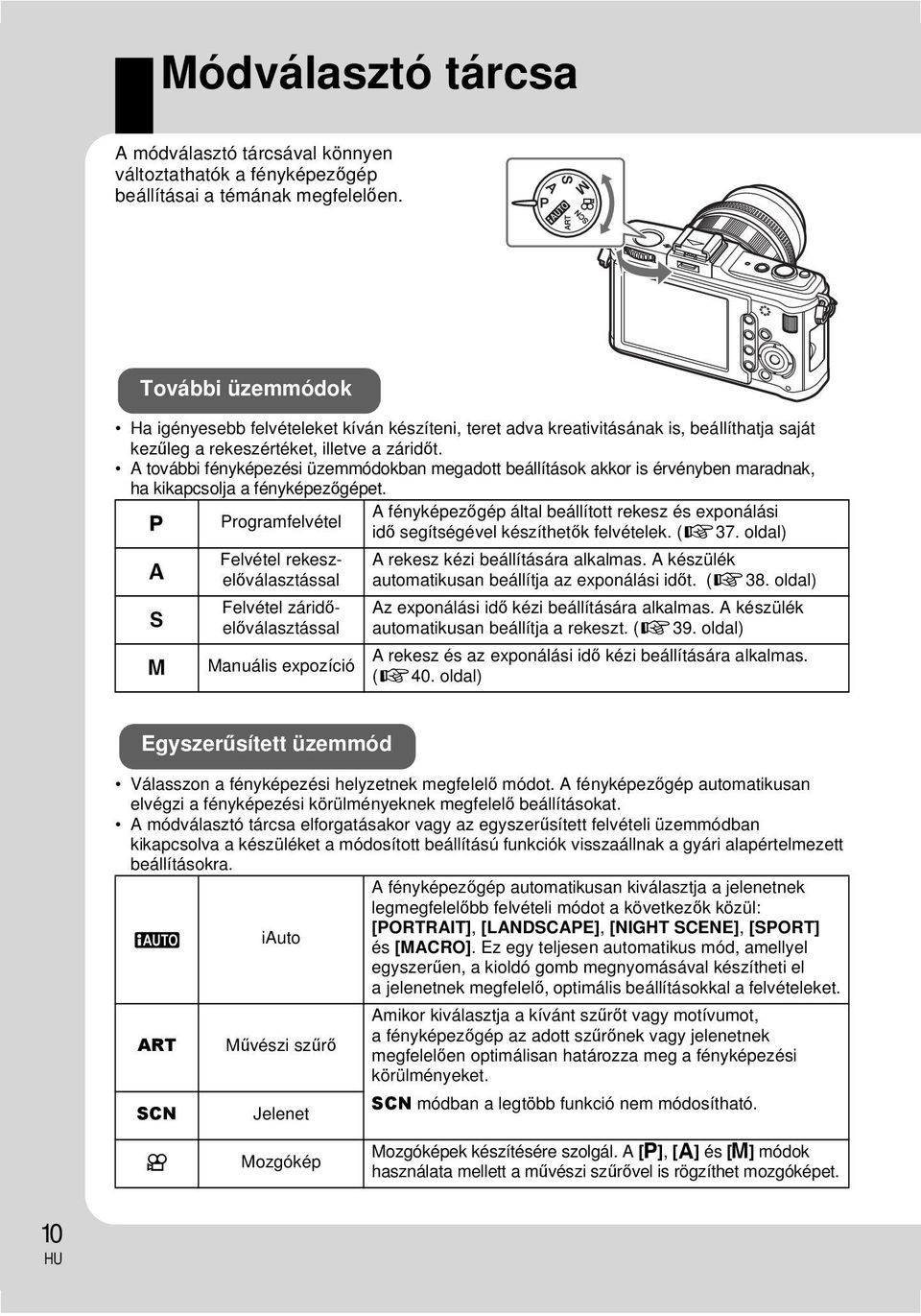 A további fényképezési üzemmódokban megadott beállítások akkor is érvényben maradnak, ha kikapcsolja a fényképezőgépet.