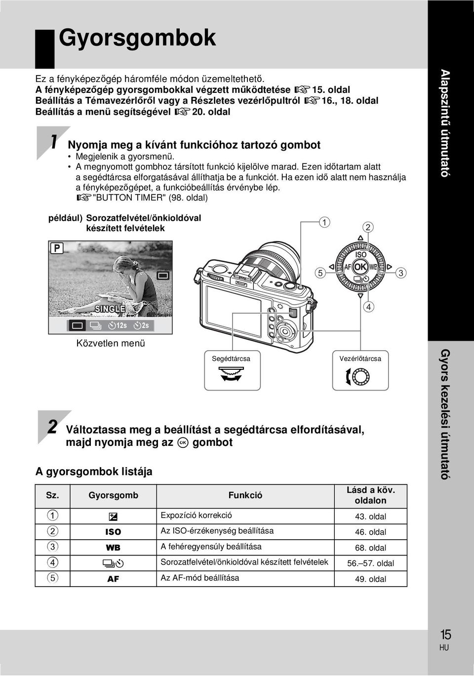 Ezen időtartam alatt a segédtárcsa elforgatásával állíthatja be a funkciót. Ha ezen idő alatt nem használja a fényképezőgépet, a funkcióbeállítás érvénybe lép. g"button TIMER" (98.