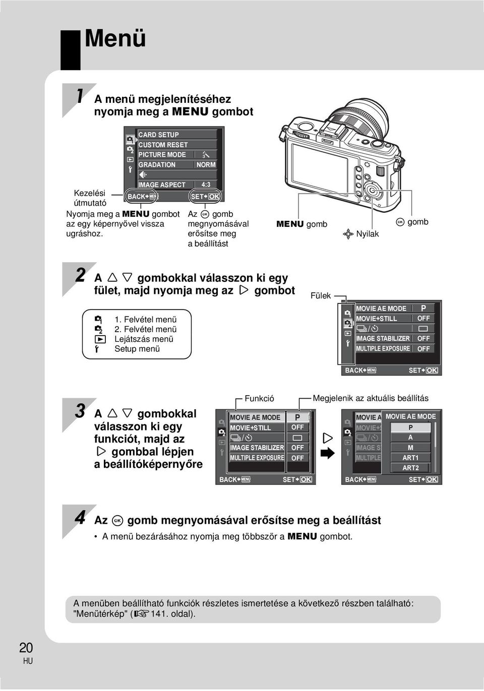 Felvétel menü q Lejátszás menü d Setup menü Fülek MOVIE AE MODE P MOVIE+STILL j/ Y OFF o IMAGE STABILIZER OFF MULTIPLE EXPOSURE OFF BACK SET 3 A fg gombokkal válasszon ki egy funkciót, majd az i