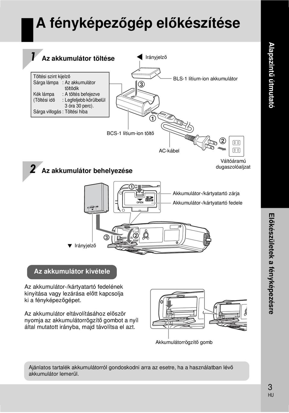 Akkumulátor-/kártyatartó zárja Akkumulátor-/kártyatartó fedele Irányjelző Az akkumulátor kivétele Az akkumulátor-/kártyatartó fedelének kinyitása vagy lezárása előtt kapcsolja ki a fényképezőgépet.