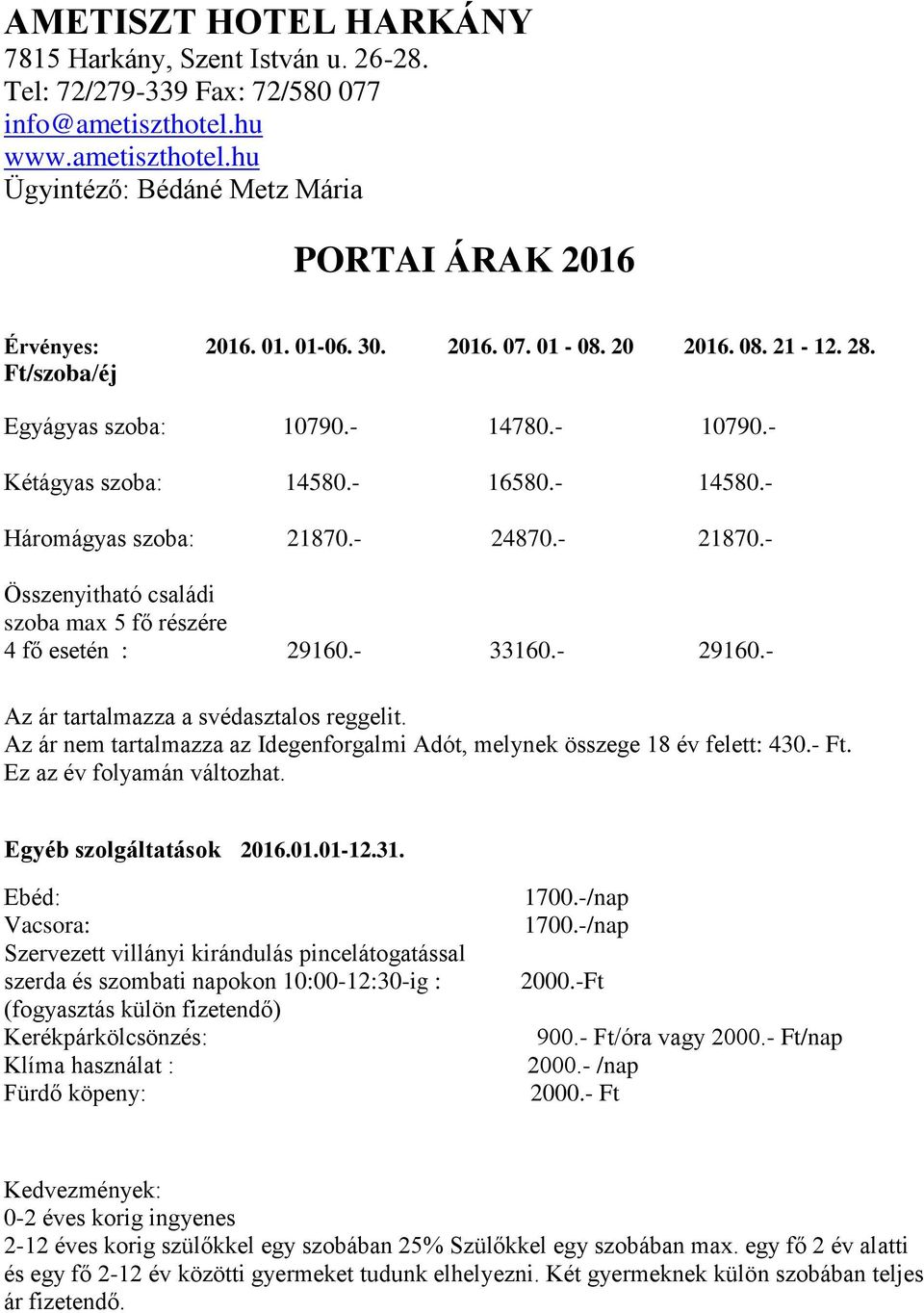 - Összenyitható családi szoba max 5 fő részére 4 fő esetén : 29160.- 33160.- 29160.- Az ár tartalmazza a svédasztalos reggelit.