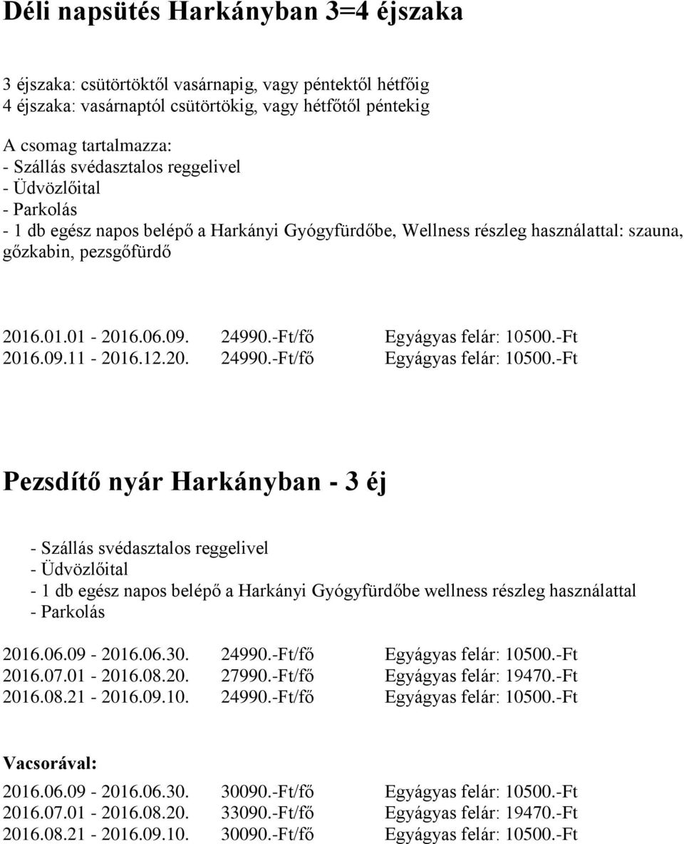 -Ft 2016.09.11-2016.12.20. 24990.-Ft/fő Egyágyas felár: 10500.-Ft Pezsdítő nyár Harkányban - 3 éj - 1 db egész napos belépő a Harkányi Gyógyfürdőbe wellness részleg használattal 2016.06.09-2016.06.30.