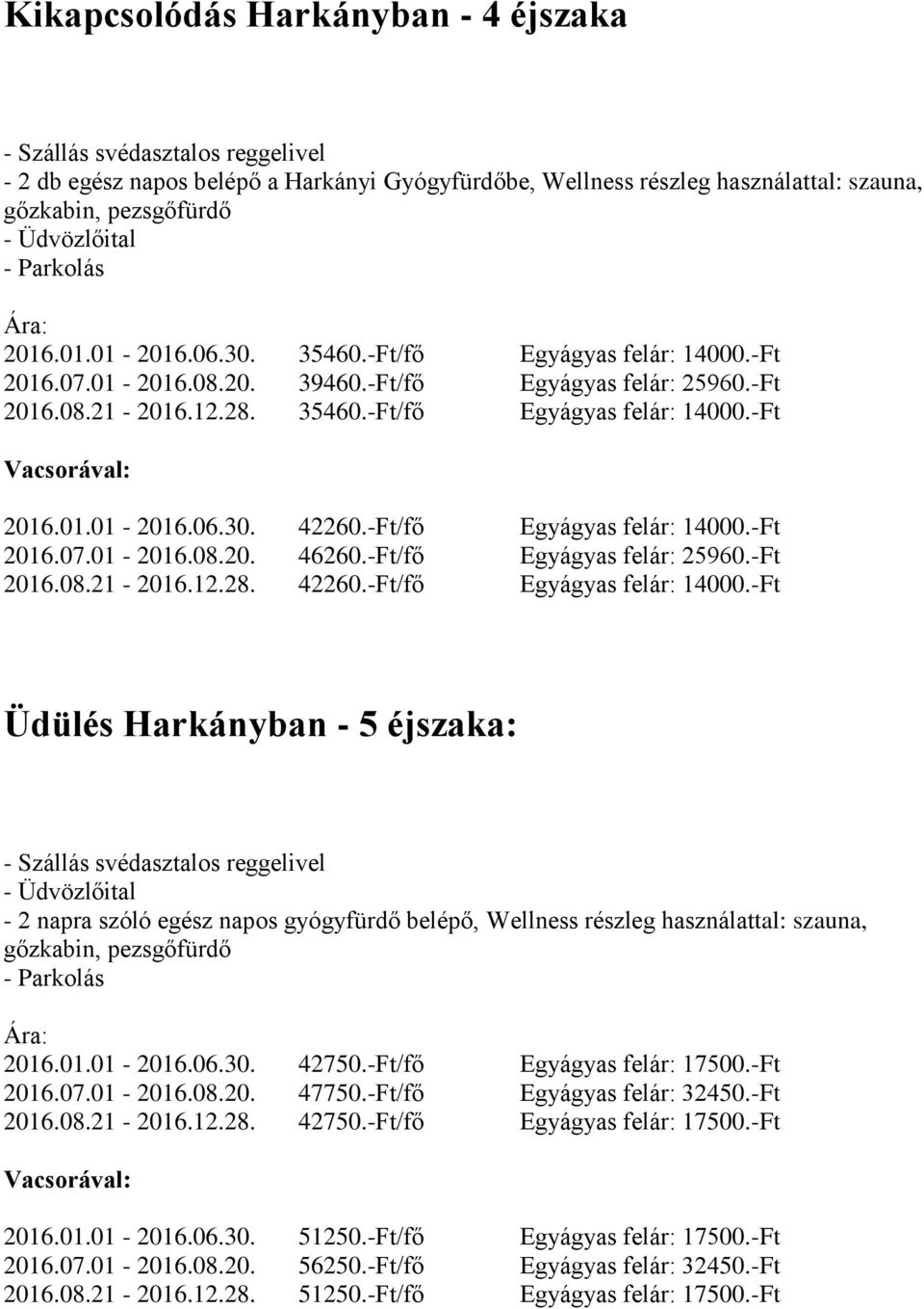 -Ft/fő Egyágyas felár: 25960.-Ft 2016.08.21-2016.12.28. 42260.-Ft/fő Egyágyas felár: 14000.