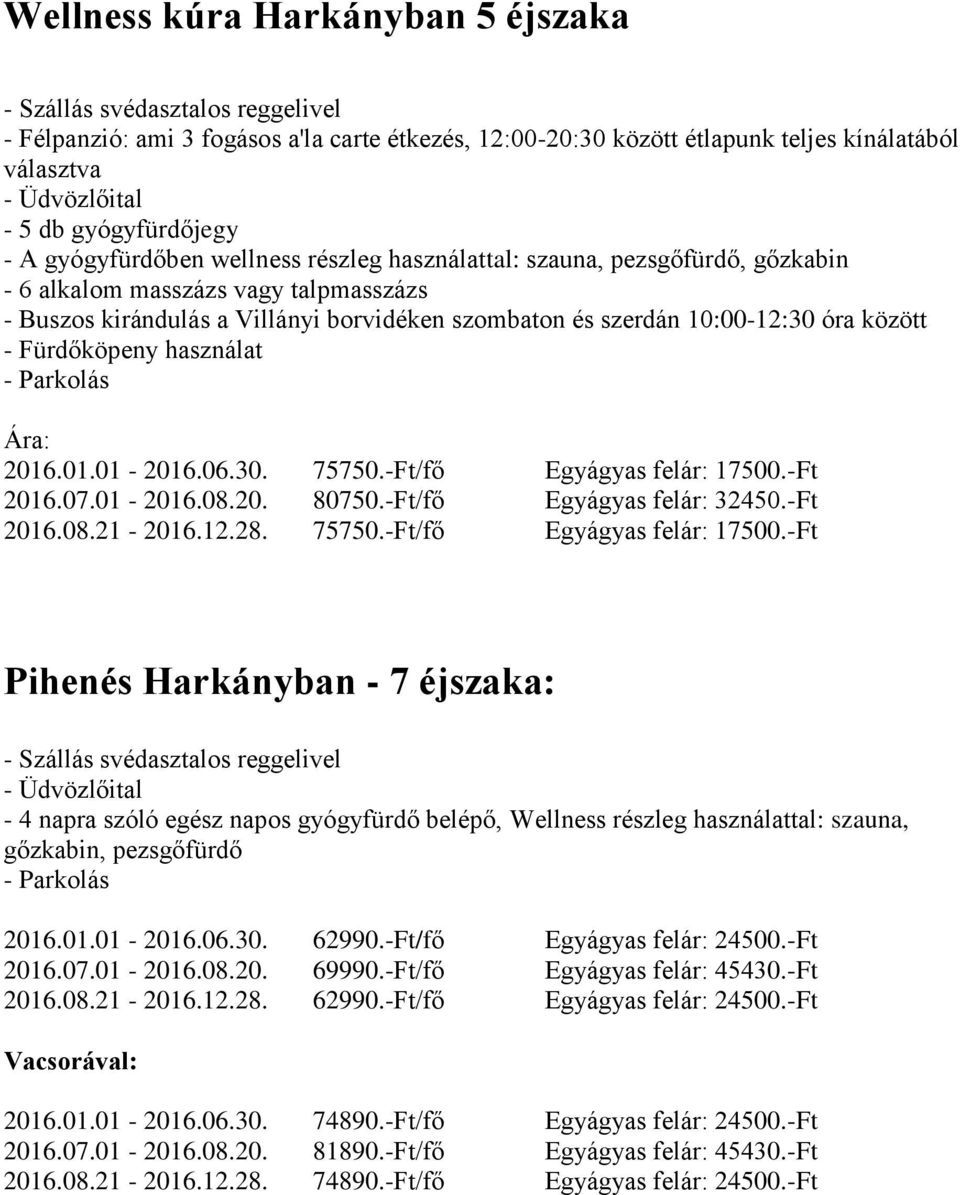 -Ft/fő Egyágyas felár: 32450.-Ft 2016.08.21-2016.12.28. 75750.-Ft/fő Egyágyas felár: 17500.