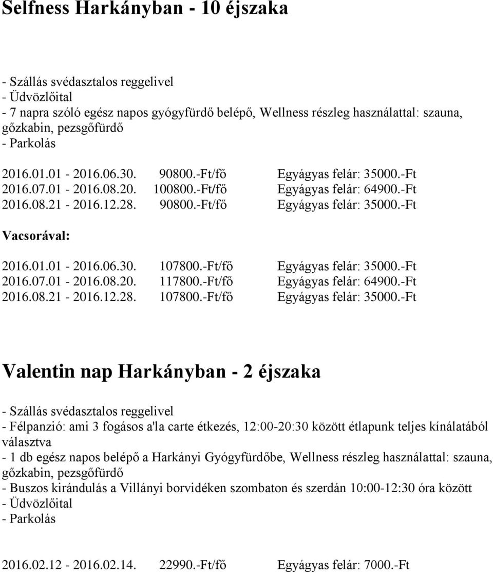 -Ft/fő Egyágyas felár: 64900.-Ft 2016.08.21-2016.12.28. 107800.-Ft/fő Egyágyas felár: 35000.