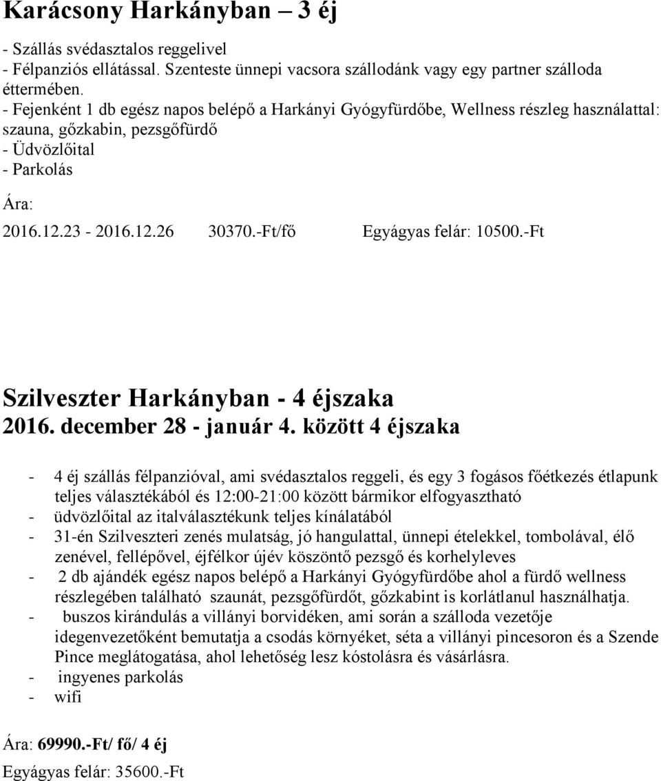 között 4 éjszaka - 4 éj szállás félpanzióval, ami svédasztalos reggeli, és egy 3 fogásos főétkezés étlapunk teljes választékából és 12:00-21:00 között bármikor elfogyasztható - üdvözlőital az