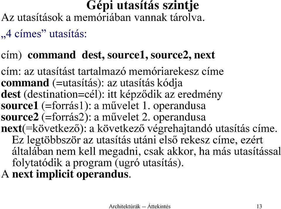 dest (destination=cél): itt képződik az eredmény source1 (=forrás1): a művelet 1. operandusa source2 (=forrás2): a művelet 2.