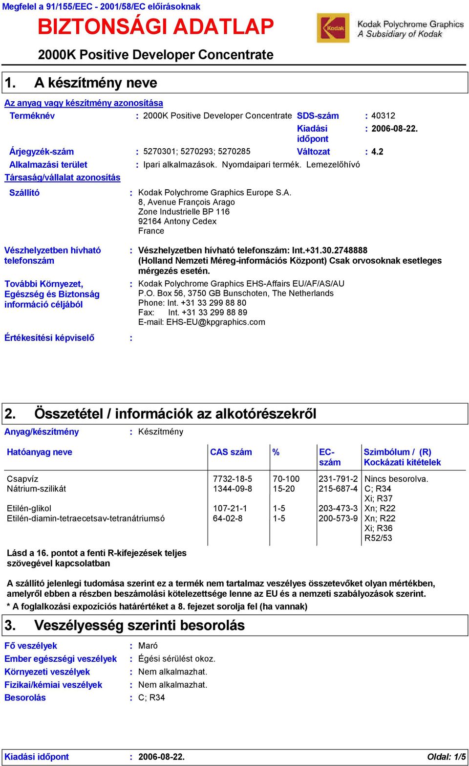 időpont Árjegyzék-szám 5270301; 5270293; 527025 Változat 4.2 Alkalmazási terület Ipari alkalmazások. Nyomdaipari termék.