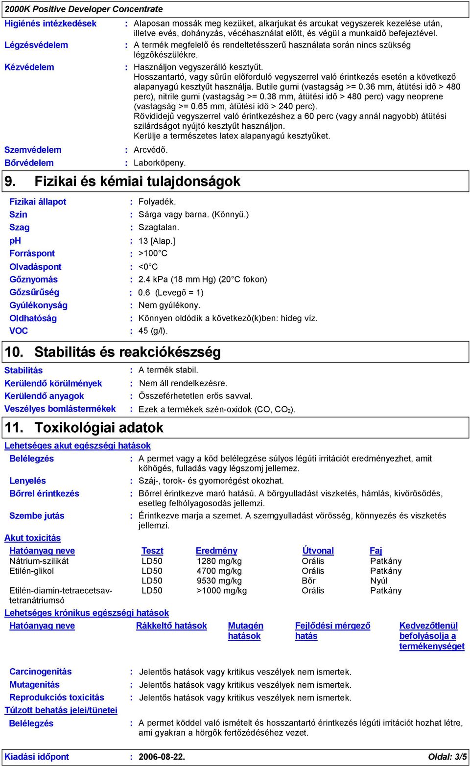 Hosszantartó, vagy sűrűn előforduló vegyszerrel való érintkezés esetén a következő alapanyagú kesztyűt használja. Butile gumi (vastagság >= 0.