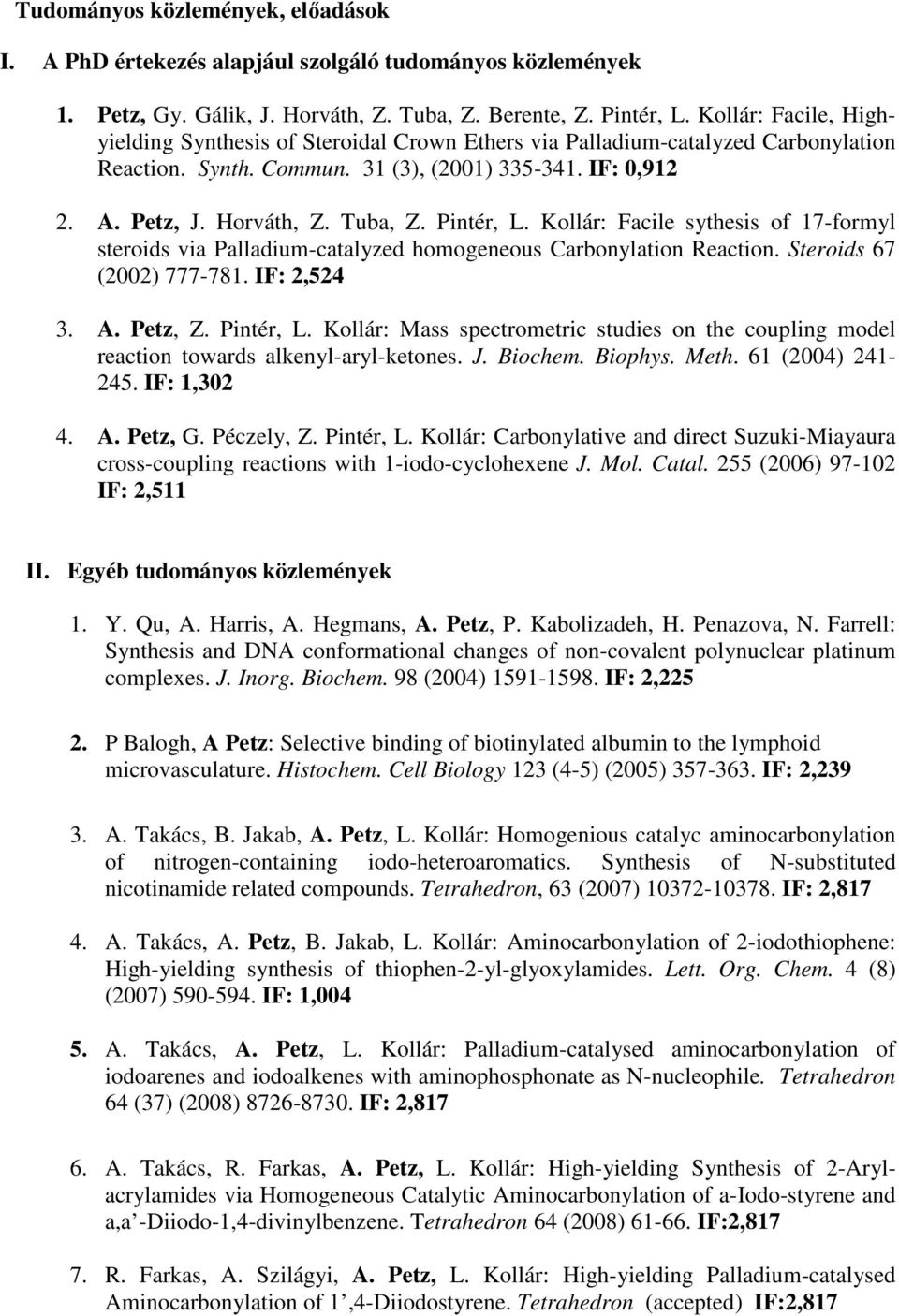Pintér, L. Kollár: Facile sythesis of 17-formyl steroids via Palladium-catalyzed homogeneous arbonylation Reaction. Steroids 67 (2002) 777-781. F: 2,524 3. A. Petz, Z. Pintér, L.