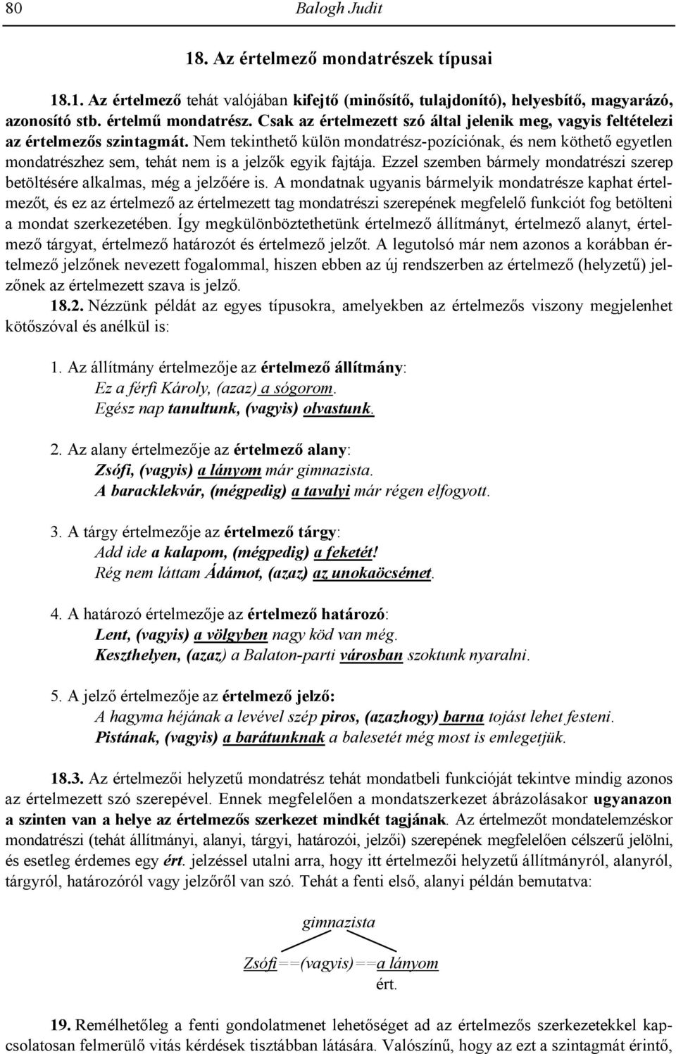 Nem tekinthet külön mondatrész-pozíciónak, és nem köthet egyetlen mondatrészhez sem, tehát nem is a jelzk egyik fajtája.