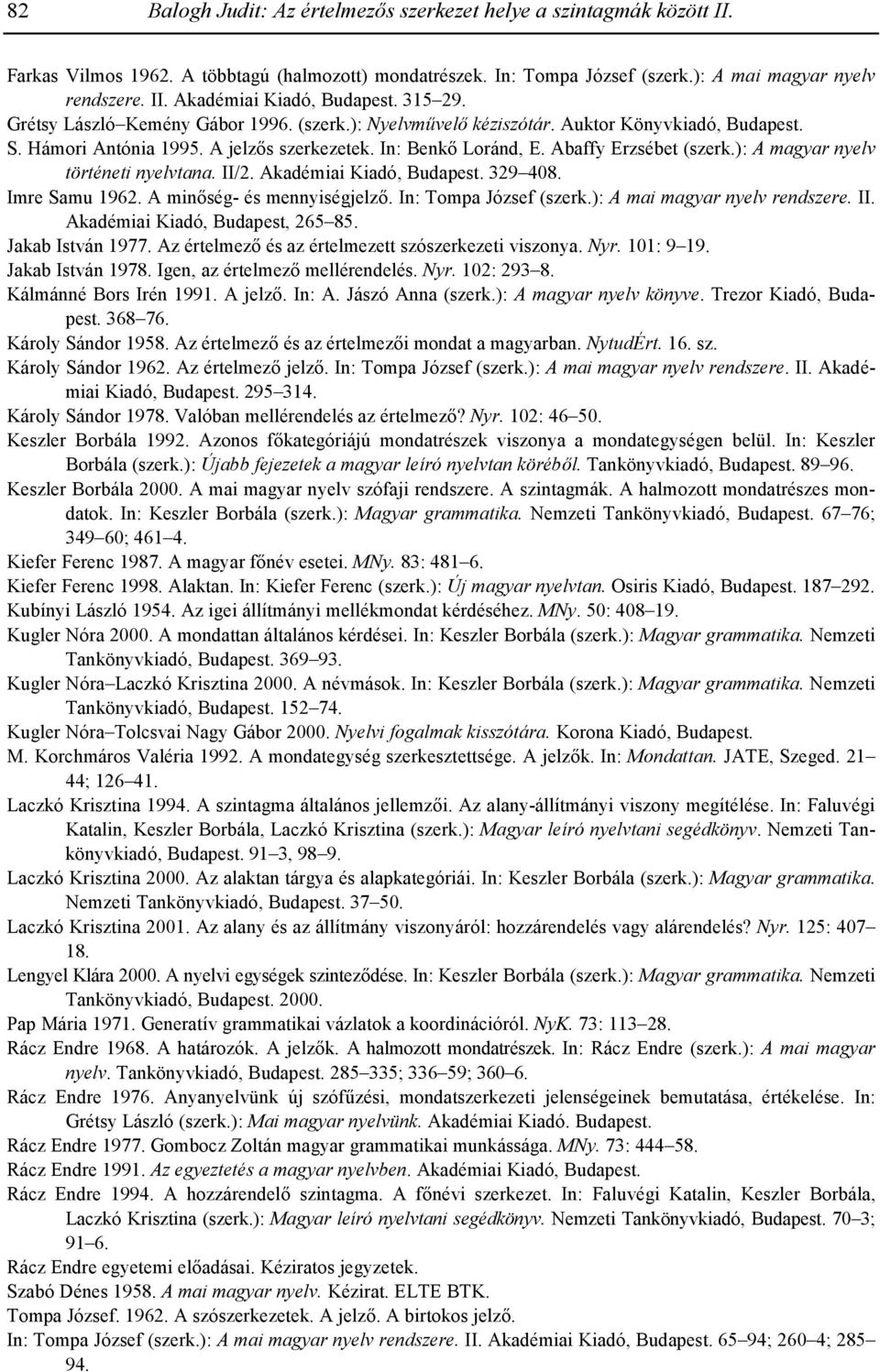 ): A magyar nyelv történeti nyelvtana. II/2. Akadémiai Kiadó, Budapest. 329 408. Imre Samu 1962. A minség- és mennyiségjelz. In: Tompa József (szerk.): A mai magyar nyelv rendszere. II. Akadémiai Kiadó, Budapest, 265 85.