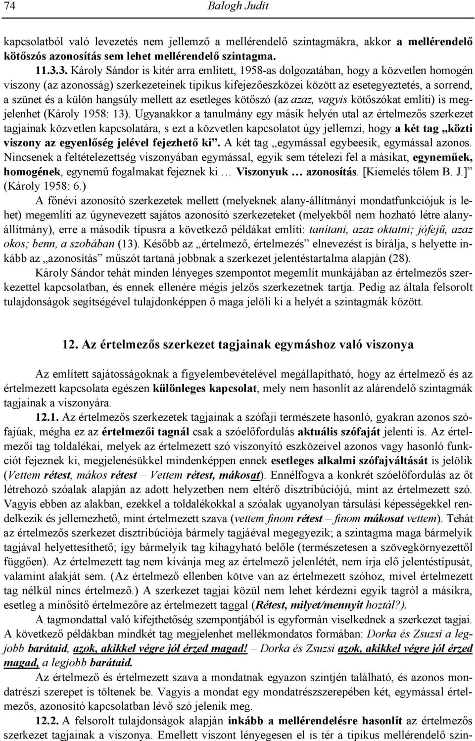 a külön hangsúly mellett az esetleges kötszó (az azaz, vagyis kötszókat említi) is megjelenhet (Károly 1958: 13).