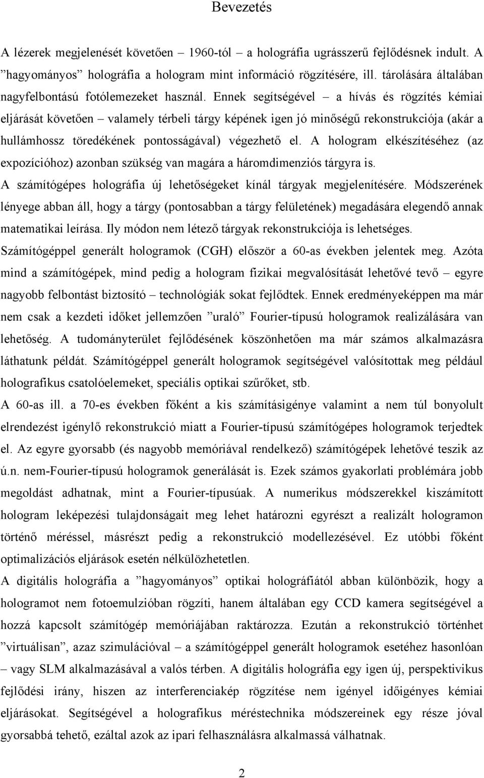 Ennek segítségével a hívás és rögzítés kémiai eljárását követően valamely térbeli tárgy képének igen jó minőségű rekonstrukciója (akár a hullámhossz töredékének pontosságával) végezhető el.