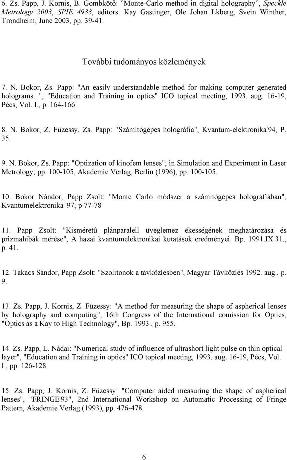 aug. 16-19, Pécs, Vol. I., p. 164-166. 8. N. Bokor, Z. Füzessy, Zs. Papp: "Számítógépes holográfia", Kvantum-elektronika'94, P. 35. 9. N. Bokor, Zs.