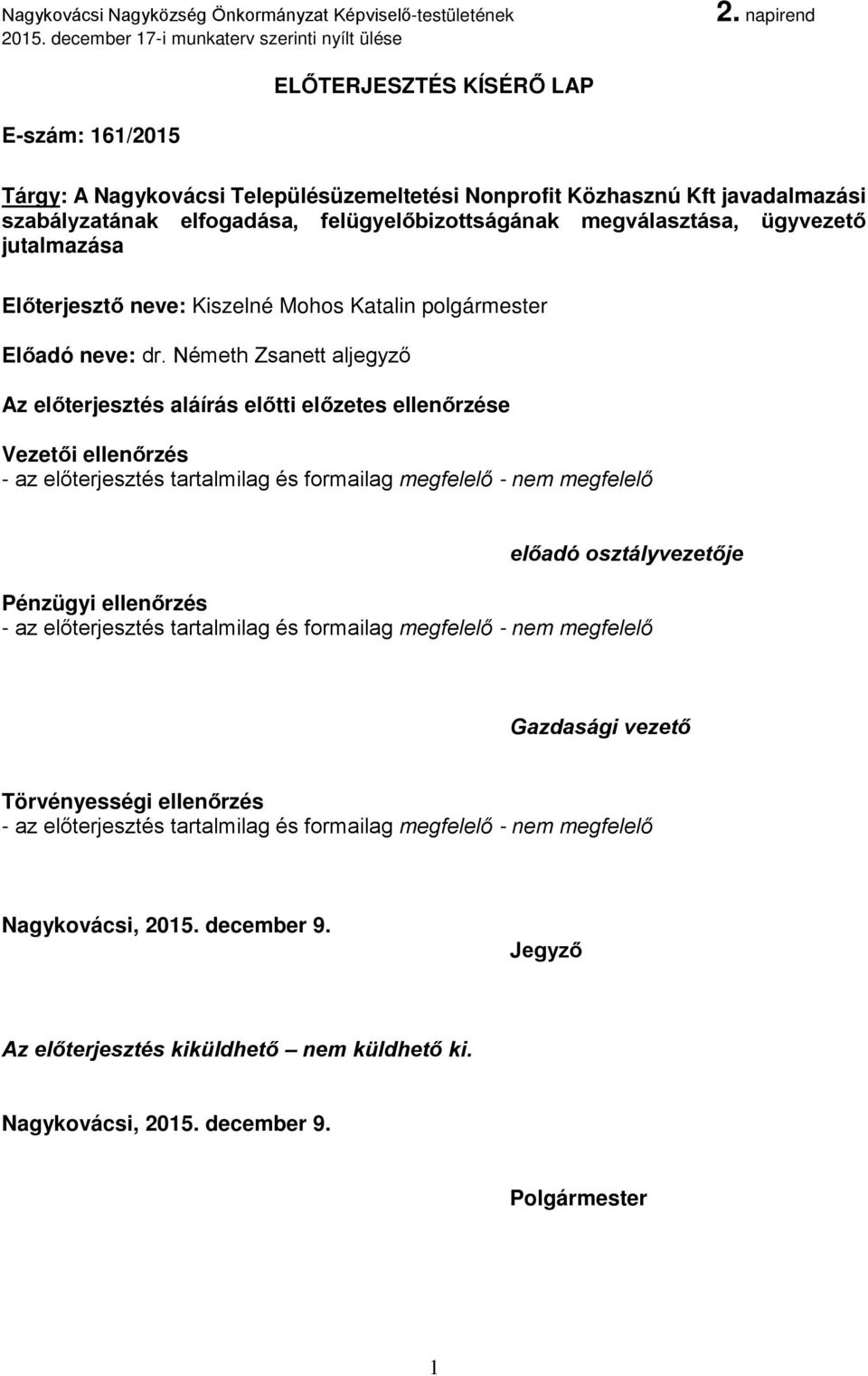 Németh Zsanett aljegyző Az előterjesztés aláírás előtti előzetes ellenőrzése Vezetői ellenőrzés - az előterjesztés tartalmilag és formailag megfelelő - nem megfelelő előadó osztályvezetője Pénzügyi