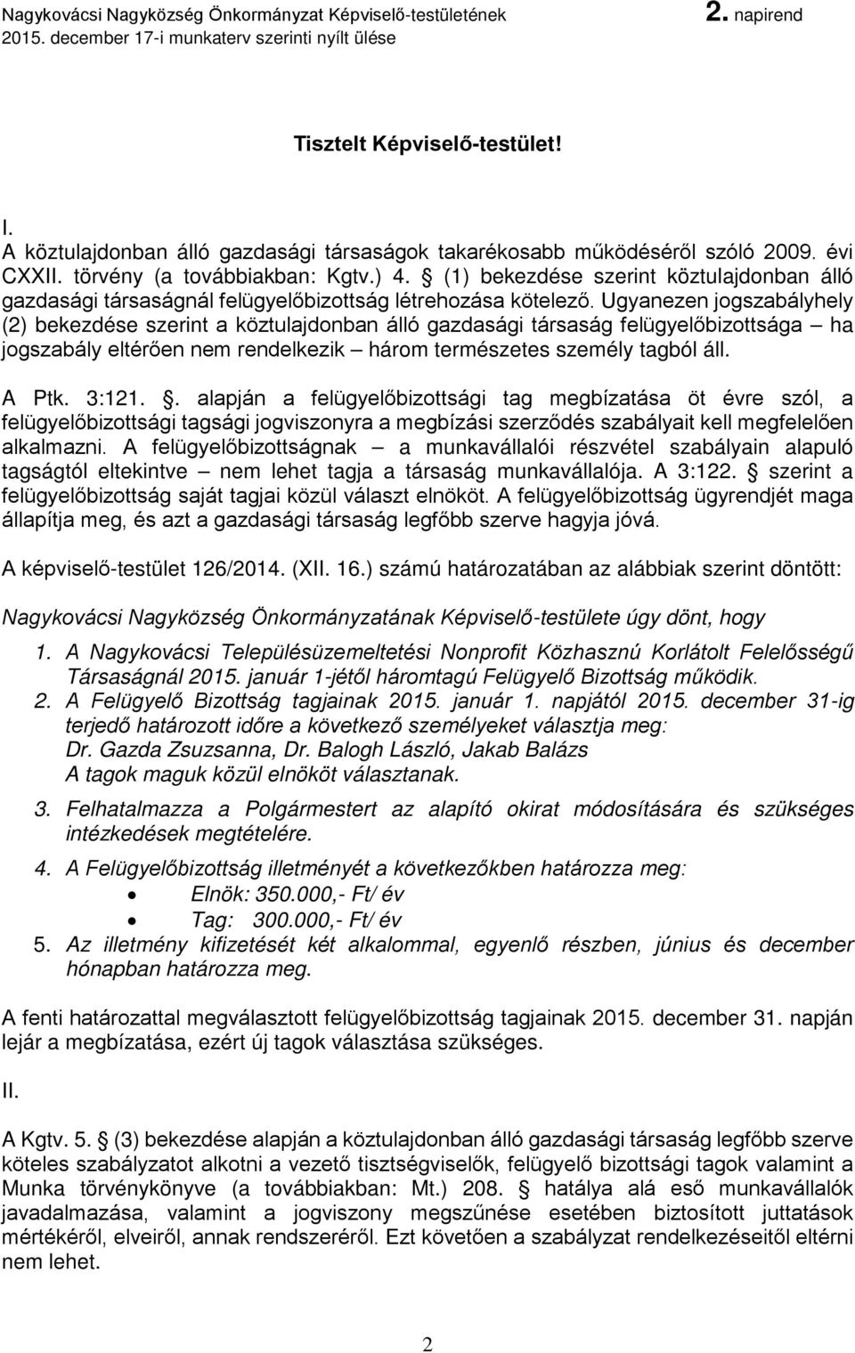 Ugyanezen jogszabályhely (2) bekezdése szerint a köztulajdonban álló gazdasági társaság felügyelőbizottsága ha jogszabály eltérően nem rendelkezik három természetes személy tagból áll. A Ptk. 3:121.