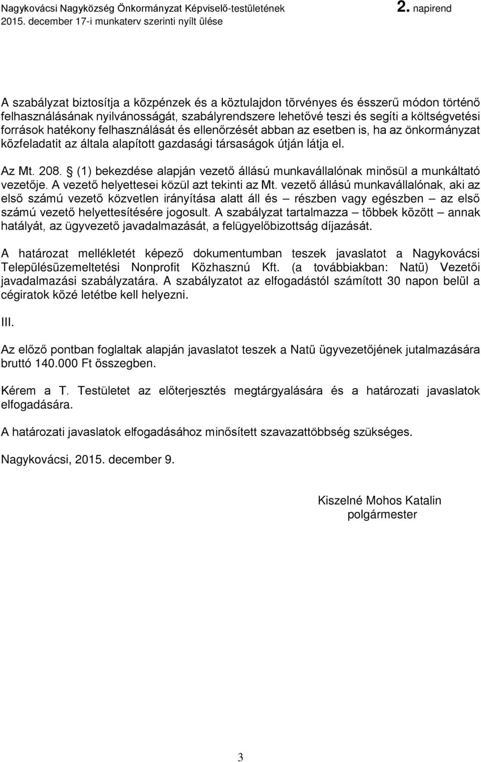 (1) bekezdése alapján vezető állású munkavállalónak minősül a munkáltató vezetője. A vezető helyettesei közül azt tekinti az Mt.