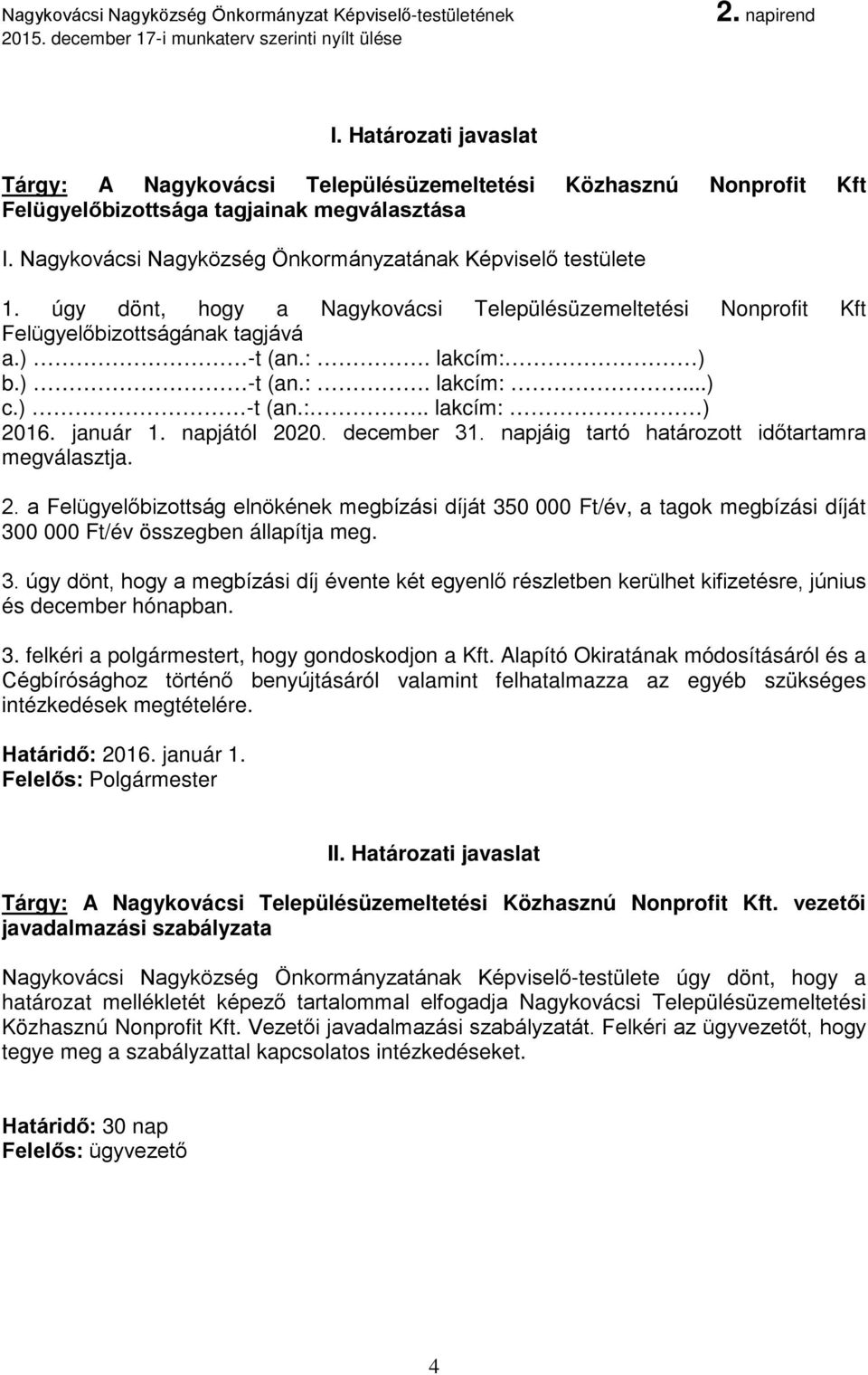 napjától 2020. december 31. napjáig tartó határozott időtartamra megválasztja. 2. a Felügyelőbizottság elnökének megbízási díját 350 000 Ft/év, a tagok megbízási díját 300 000 Ft/év összegben állapítja meg.