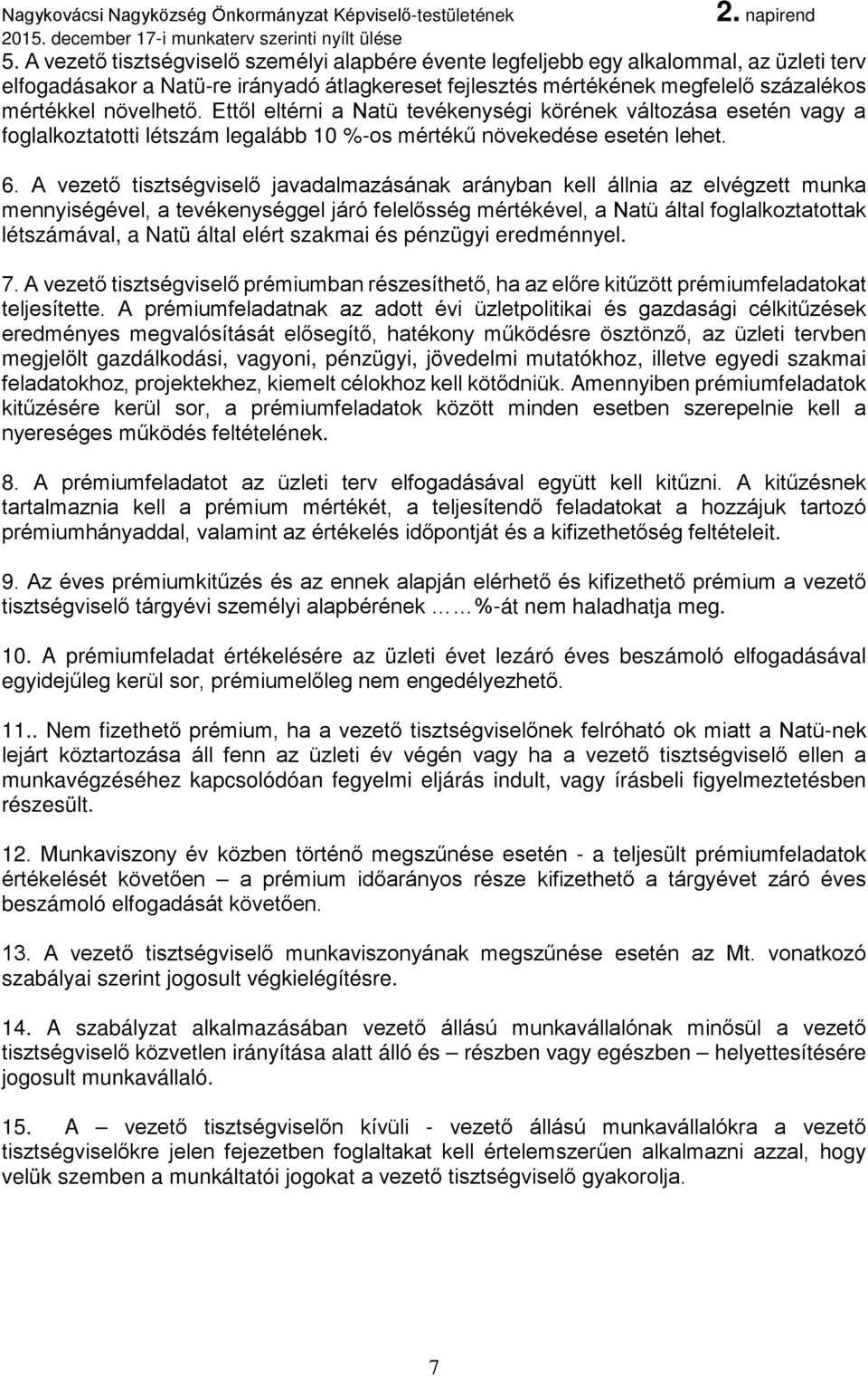 A vezető tisztségviselő javadalmazásának arányban kell állnia az elvégzett munka mennyiségével, a tevékenységgel járó felelősség mértékével, a Natü által foglalkoztatottak létszámával, a Natü által