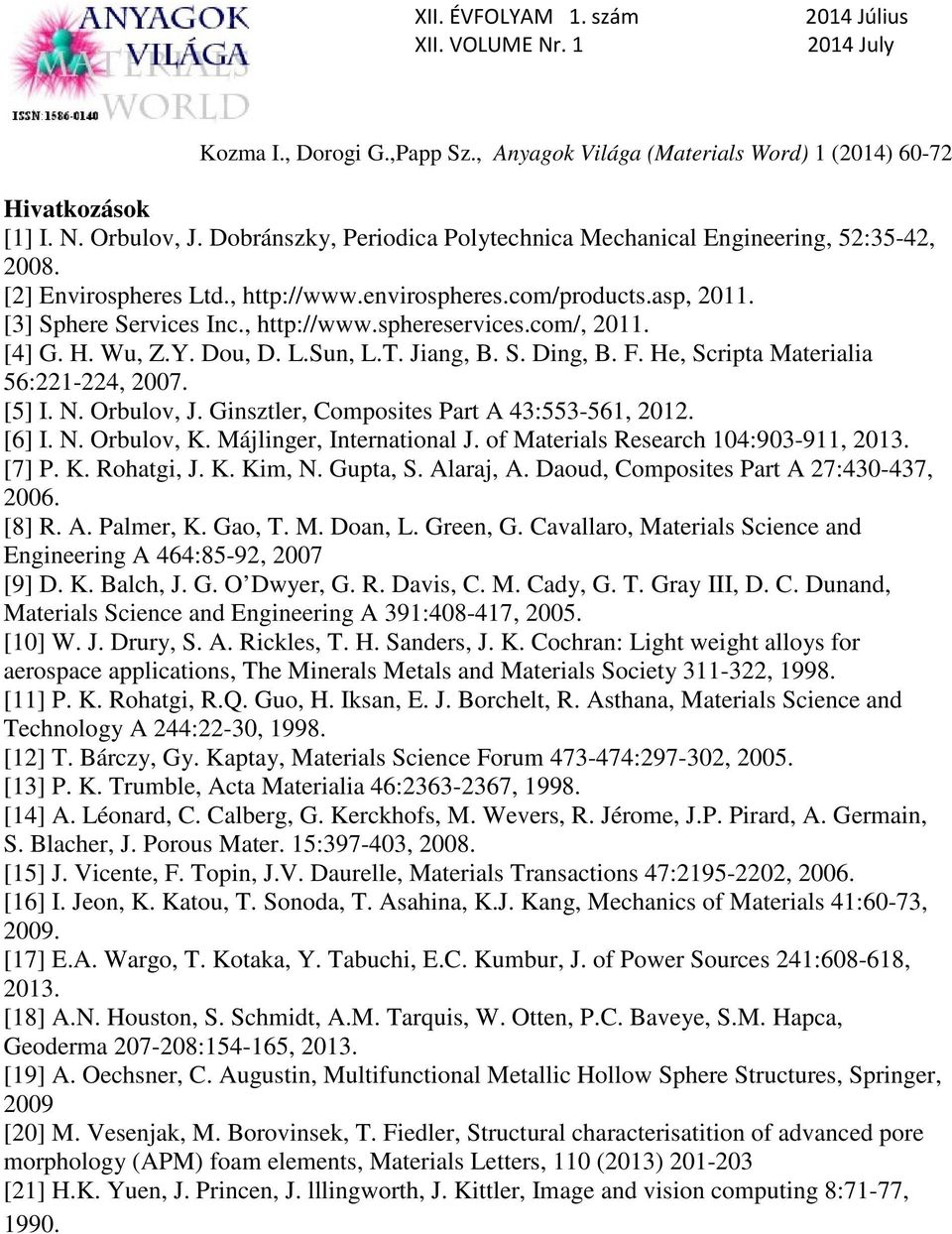 Ginsztler, Composites Part A 43:553-561, 2012. [6] I. N. Orbulov, K. Májlinger, International J. of Materials Research 104:903-911, 2013. [7] P. K. Rohatgi, J. K. Kim, N. Gupta, S. Alaraj, A.
