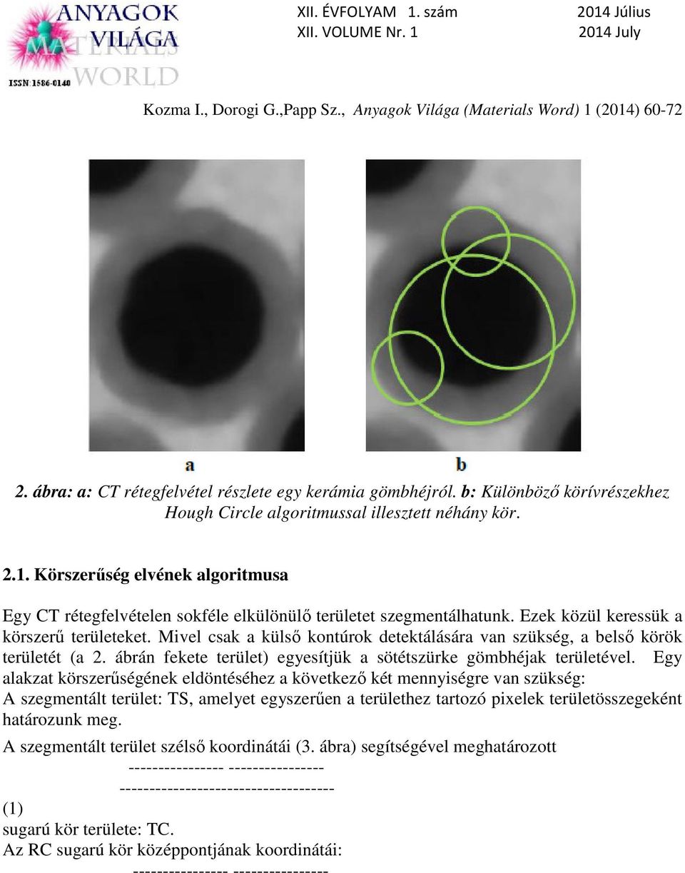 Mivel csak a külső kontúrok detektálására van szükség, a belső körök területét (a 2. ábrán fekete terület) egyesítjük a sötétszürke gömbhéjak területével.