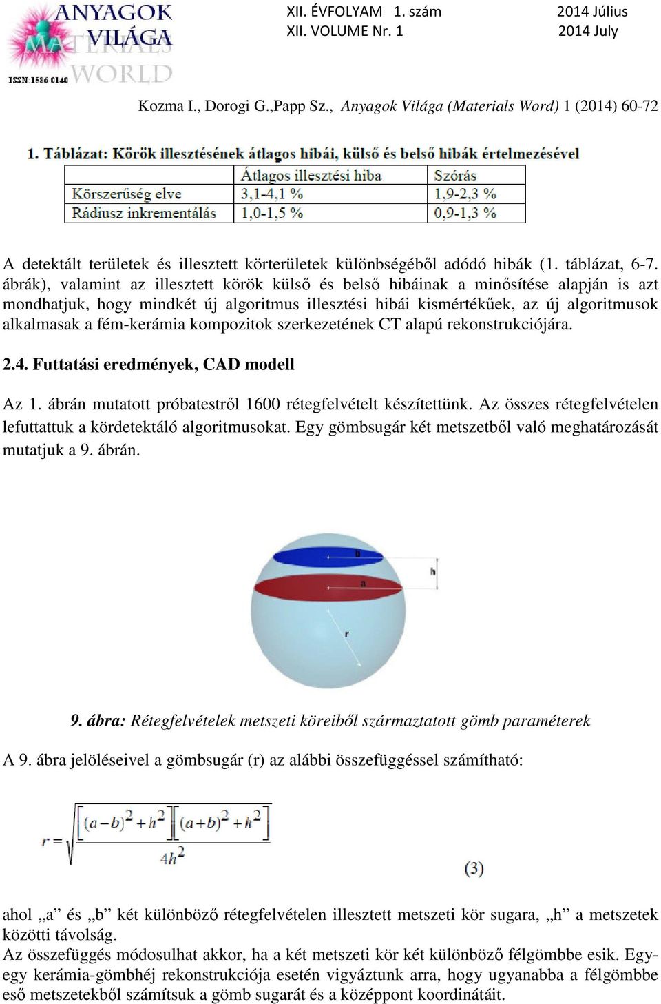 fém-kerámia kompozitok szerkezetének CT alapú rekonstrukciójára. 2.4. Futtatási eredmények, CAD modell Az 1. ábrán mutatott próbatestről 1600 rétegfelvételt készítettünk.