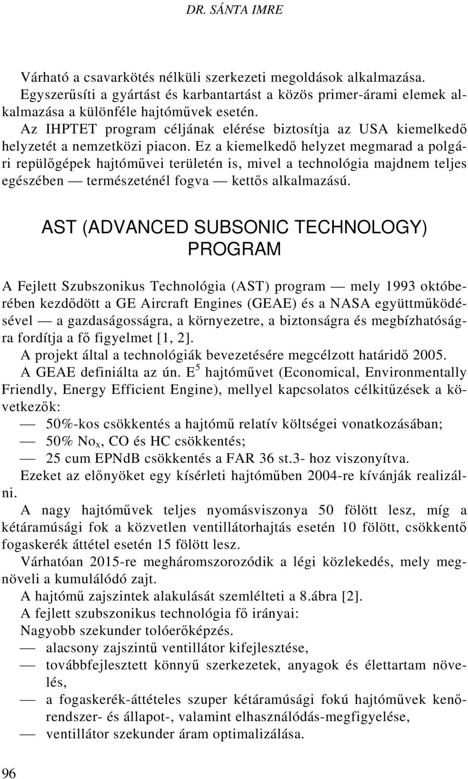 Ez a kiemelkedő helyzet megmarad a polgári repülőgépek hajtóművei területén is, mivel a technológia majdnem teljes egészében természeténél fogva kettős alkalmazású.