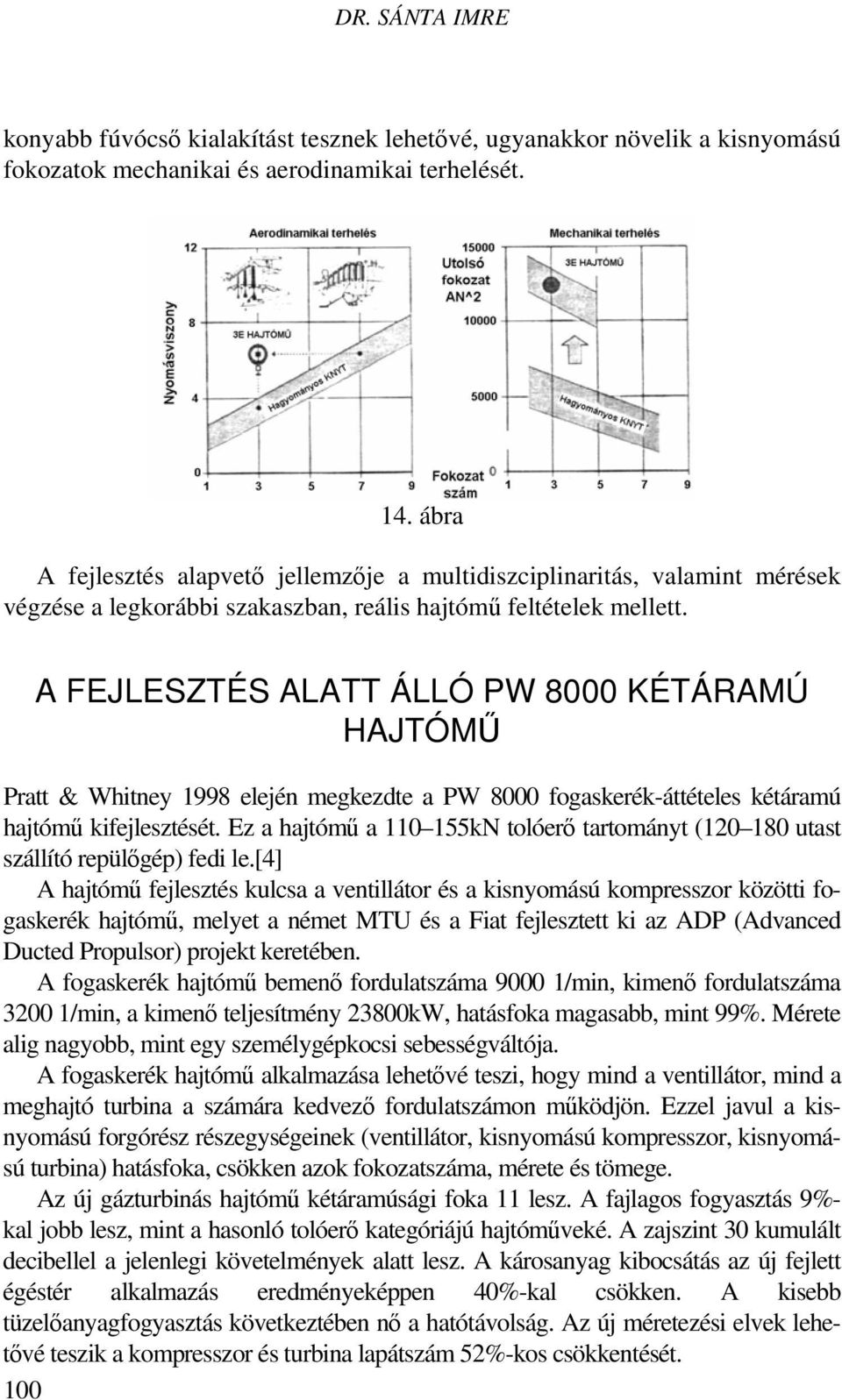 A FEJLESZTÉS ALATT ÁLLÓ PW 8000 KÉTÁRAMÚ HAJTÓMŰ Pratt & Whitney 1998 elején megkezdte a PW 8000 fogaskerék-áttételes kétáramú hajtómű kifejlesztését.