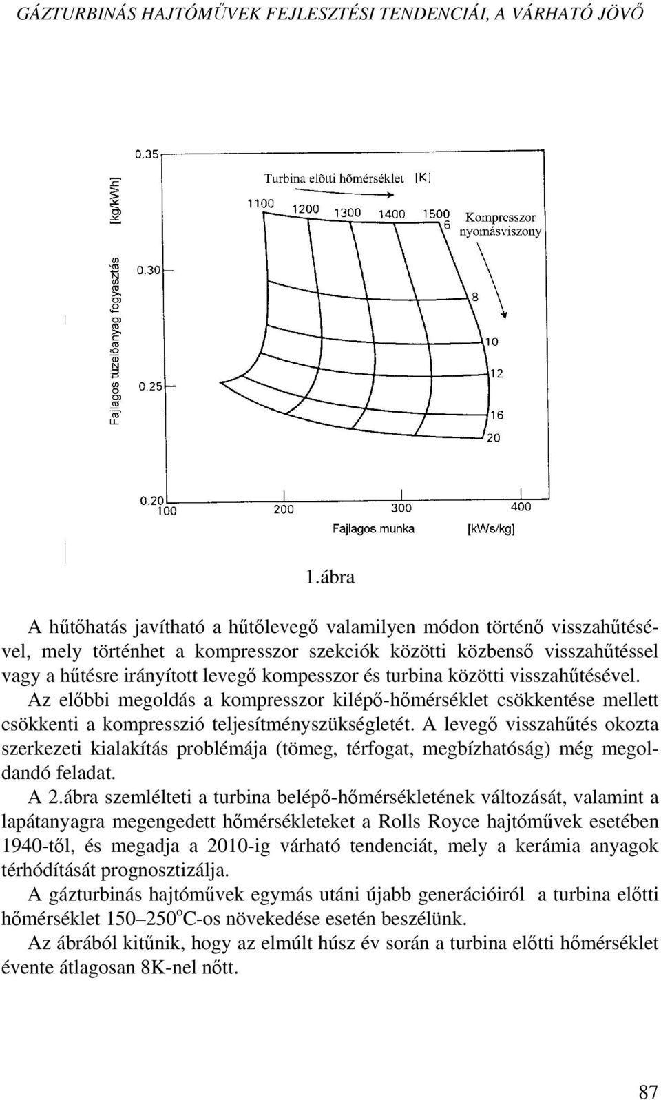 turbina közötti visszahűtésével. Az előbbi megoldás a kompresszor kilépő-hőmérséklet csökkentése mellett csökkenti a kompresszió teljesítményszükségletét.