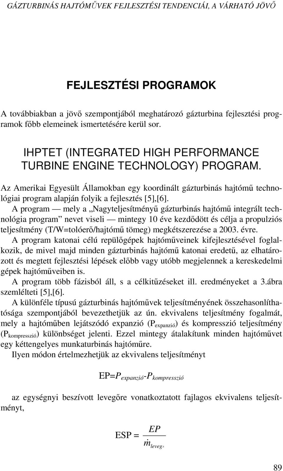 Az Amerikai Egyesült Államokban egy koordinált gázturbinás hajtómű technológiai program alapján folyik a fejlesztés [5],[6].