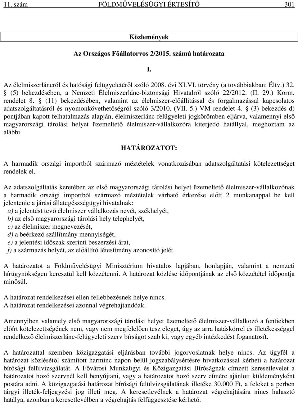 (11) bekezdésében, valamint az élelmiszer-előállítással és forgalmazással kapcsolatos adatszolgáltatásról és nyomonkövethetőségről szóló 3/2010. (VII. 5.) VM rendelet 4.