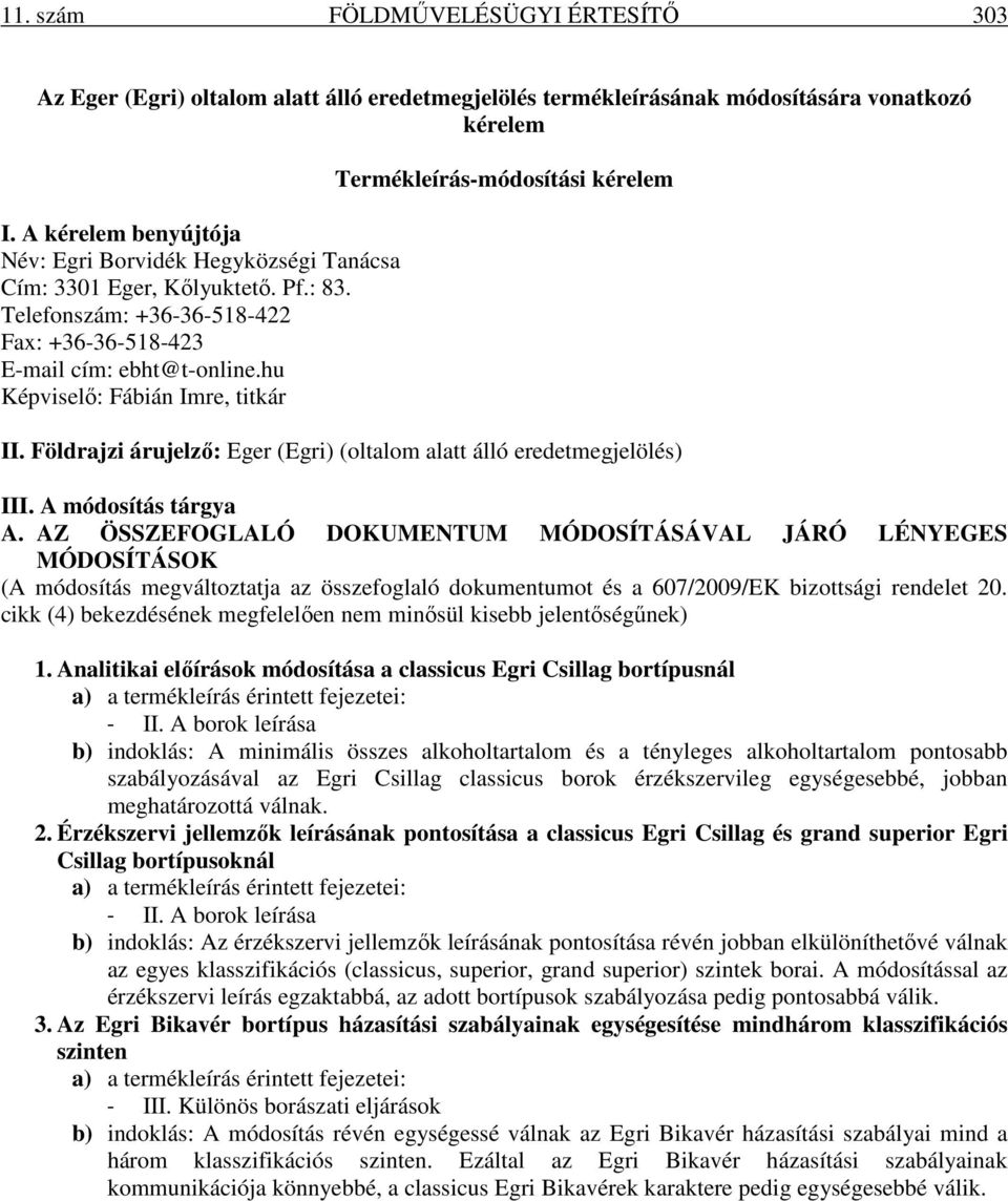 hu Képviselő: Fábián Imre, titkár Termékleírás-módosítási kérelem II. Földrajzi árujelző: Eger (Egri) (oltalom alatt álló eredetmegjelölés) III. A módosítás tárgya A.