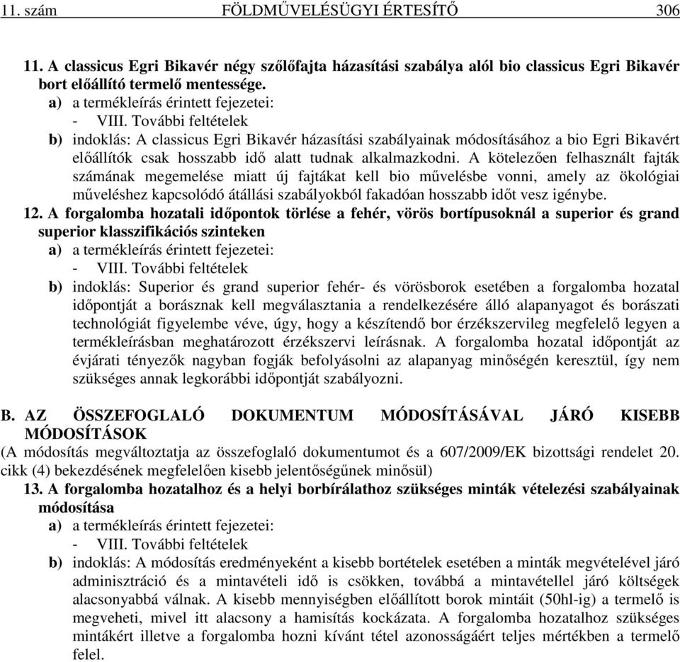 További feltételek b) indoklás: A classicus Egri Bikavér házasítási szabályainak módosításához a bio Egri Bikavért előállítók csak hosszabb idő alatt tudnak alkalmazkodni.