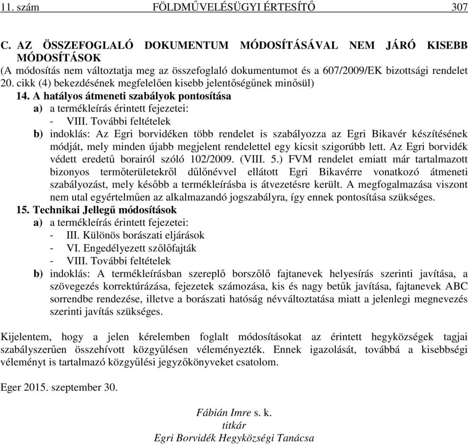 cikk (4) bekezdésének megfelelően kisebb jelentőségűnek minősül) 14. A hatályos átmeneti szabályok pontosítása a) a termékleírás érintett fejezetei: - VIII.