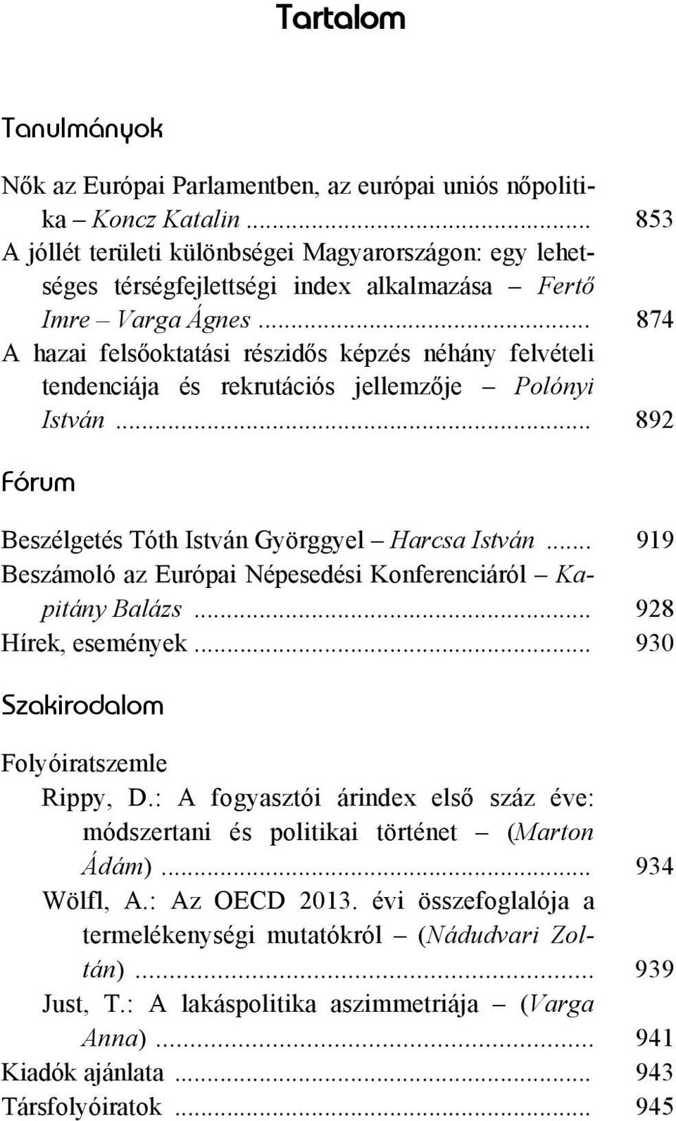 .. 874 A hazai felsőoktatási részidős képzés néhány felvételi tendenciája és rekrutációs jellemzője Polónyi István... 892 Fórum Beszélgetés Tóth István Györggyel Harcsa István.