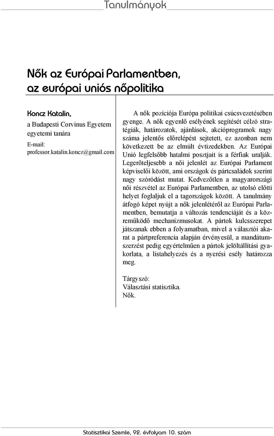 A nők egyenlő esélyének segítését célzó stratégiák, határozatok, ajánlások, akcióprogramok nagy száma jelentős előrelépést sejtetett, ez azonban nem következett be az elmúlt évtizedekben.