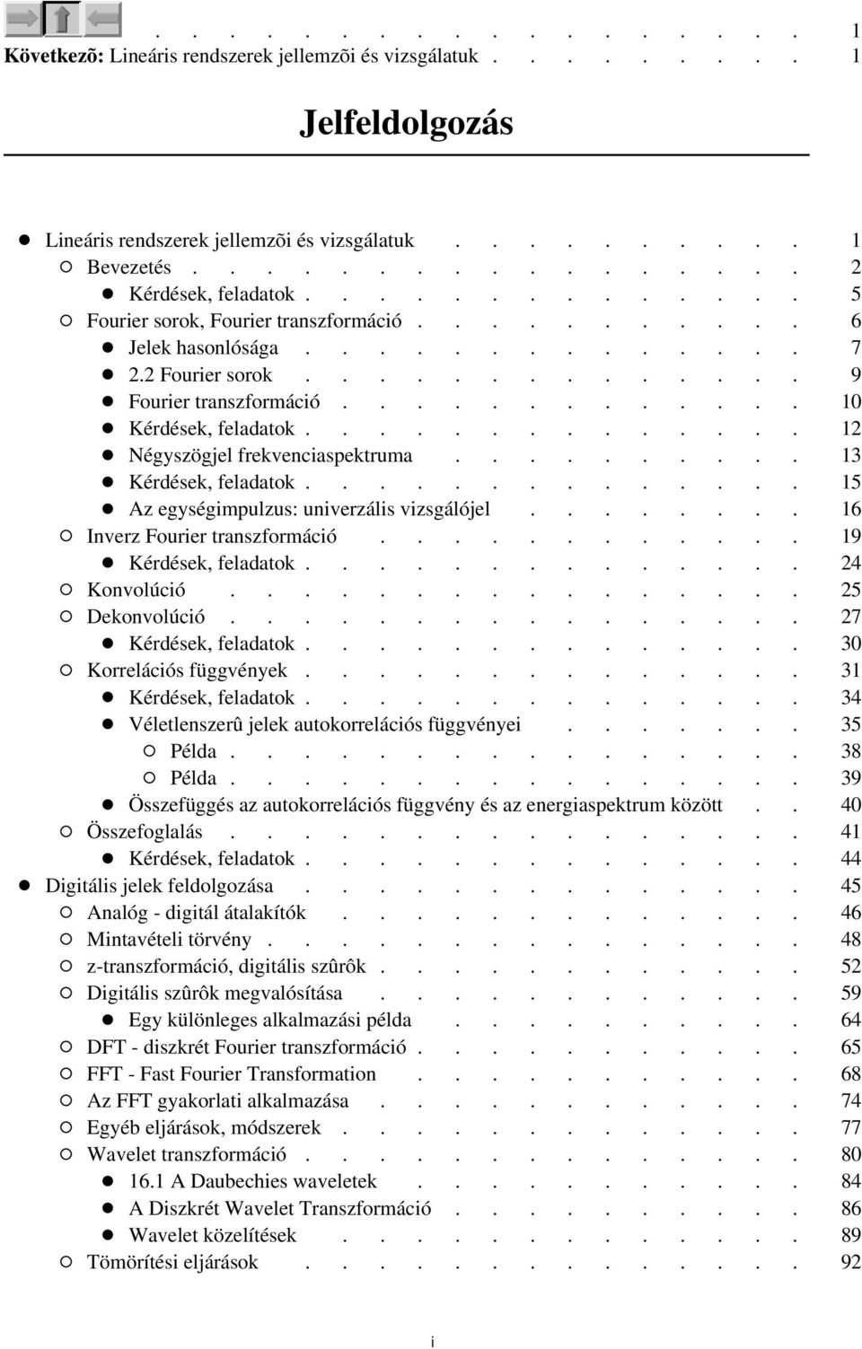 Fourier transzformáció 24 Kérdések, feladatok 25 Konvolúció 27 Dekonvolúció 30 Kérdések, feladatok 31 Korrelációs függvények 34 Kérdések, feladatok 35 Véletlenszerû jelek autokorrelációs függvényei