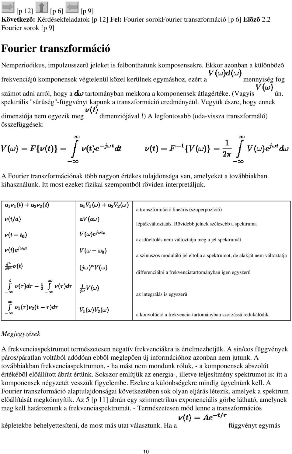 átlagértéke (Vagyis ún spektrális "sûrûség"-függvényt kapunk a transzformáció eredményéül Vegyük észre, hogy ennek dimenziója nem egyezik meg összefüggések: dimenziójával!