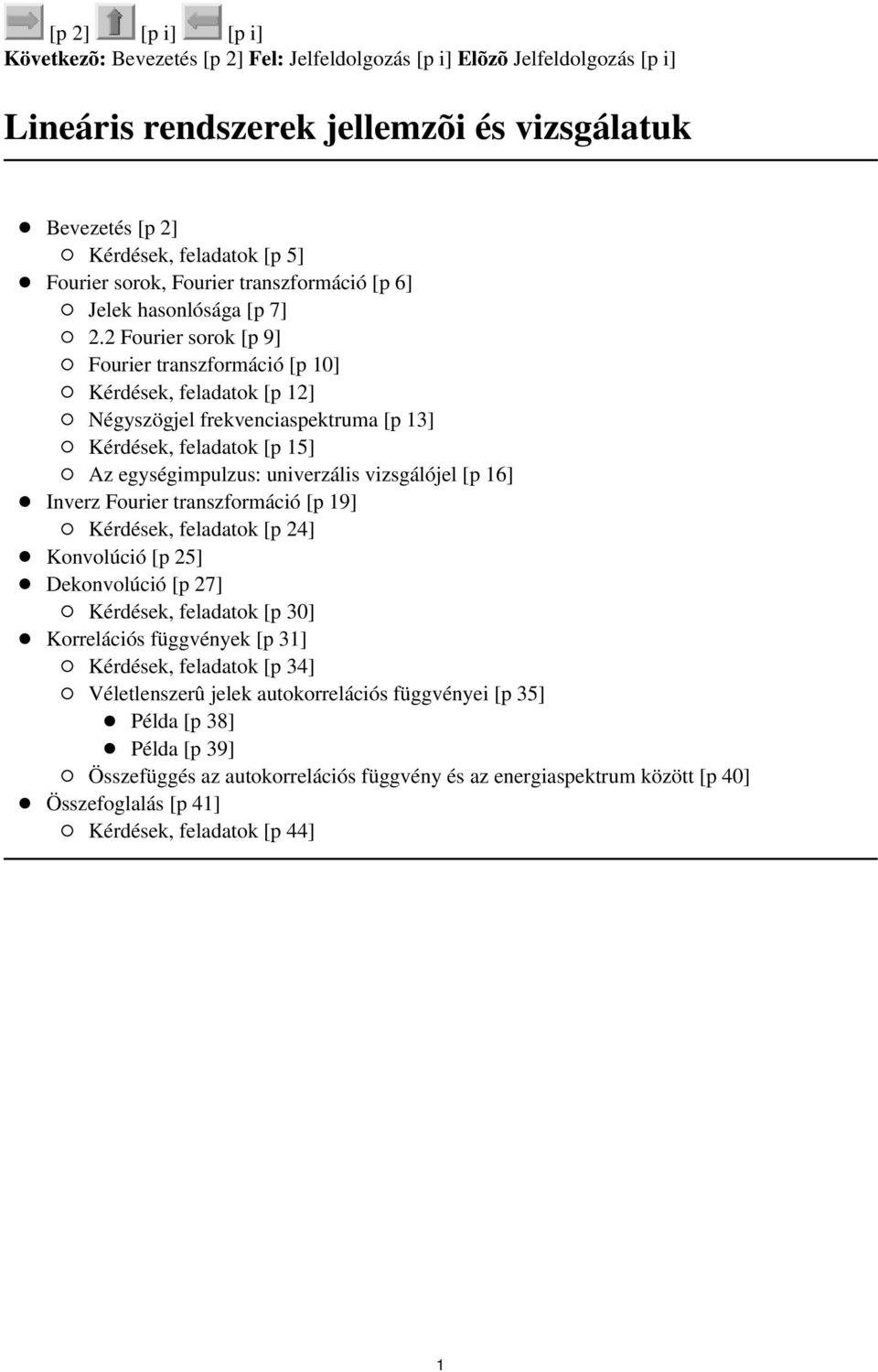 Az egységimpulzus: univerzális vizsgálójel [p 16] Inverz Fourier transzformáció [p 19] Kérdések, feladatok [p 24] Konvolúció [p 25] Dekonvolúció [p 27] Kérdések, feladatok [p 30] Korrelációs