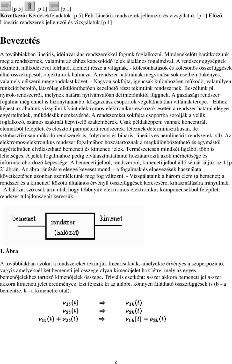 mûködésével leírható, kiemelt része a világnak, - kölcsönhatások és kölcsönös összefüggések által összekapcsolt objektumok halmaza A rendszer határainak megvonása sok esetben önkényes, valamely